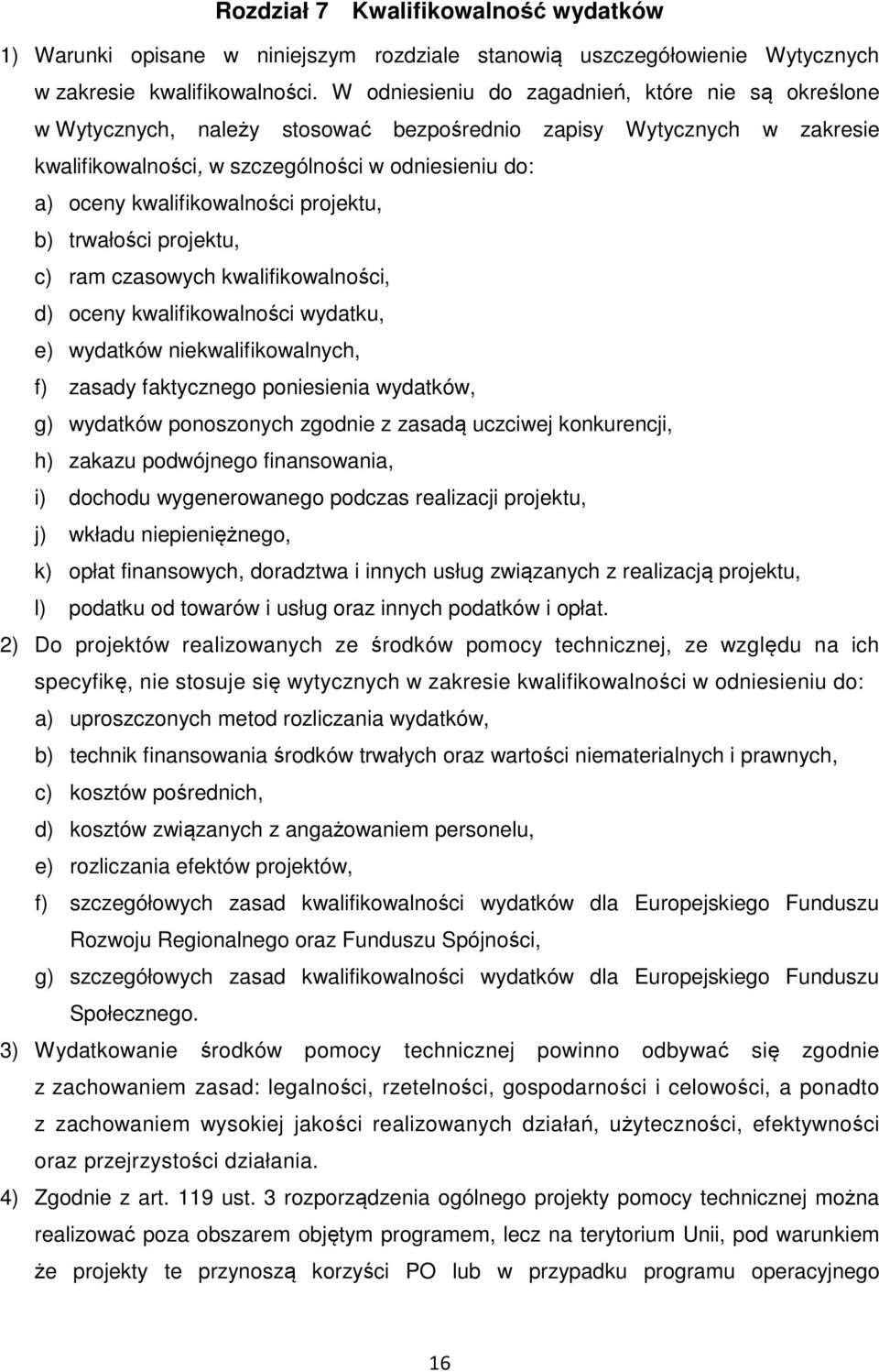 kwalifikowalności projektu, b) trwałości projektu, c) ram czasowych kwalifikowalności, d) oceny kwalifikowalności wydatku, e) wydatków niekwalifikowalnych, f) zasady faktycznego poniesienia wydatków,