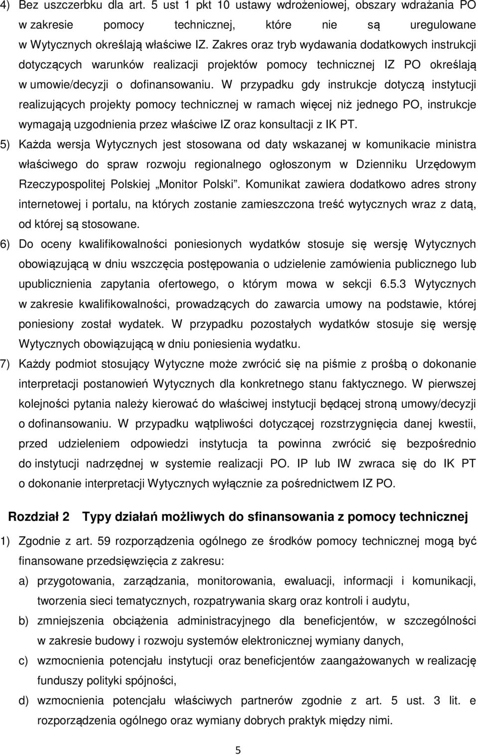 W przypadku gdy instrukcje dotyczą instytucji realizujących projekty pomocy technicznej w ramach więcej niż jednego PO, instrukcje wymagają uzgodnienia przez właściwe IZ oraz konsultacji z IK PT.