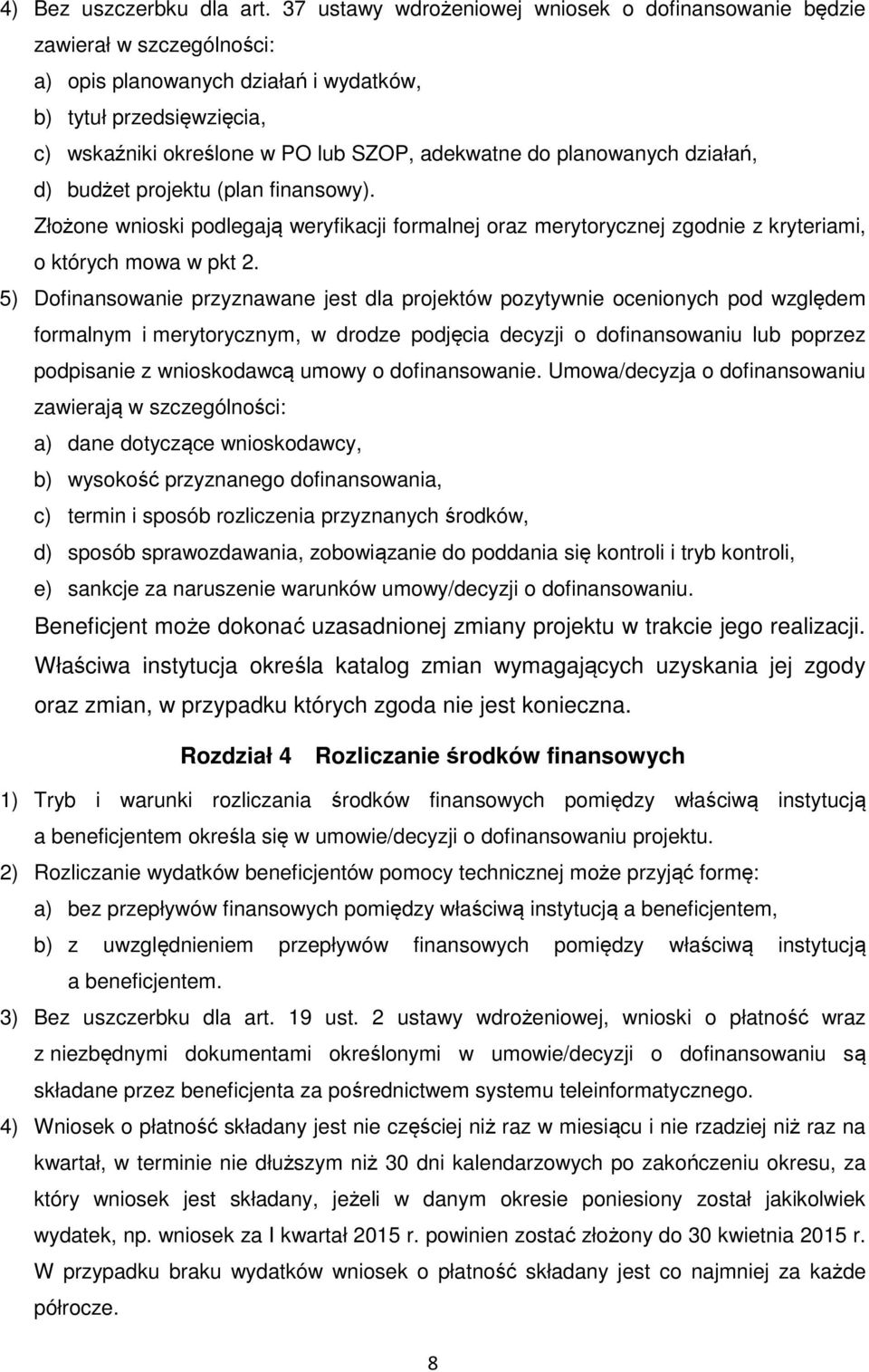 planowanych działań, d) budżet projektu (plan finansowy). Złożone wnioski podlegają weryfikacji formalnej oraz merytorycznej zgodnie z kryteriami, o których mowa w pkt 2.