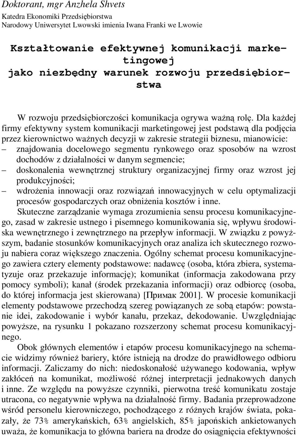 Dla kaŝdej firmy efektywny system komunikacji marketingowej jest podstawą dla podjęcia przez kierownictwo waŝnych decyzji w zakresie strategii biznesu, mianowicie: znajdowania docelowego segmentu