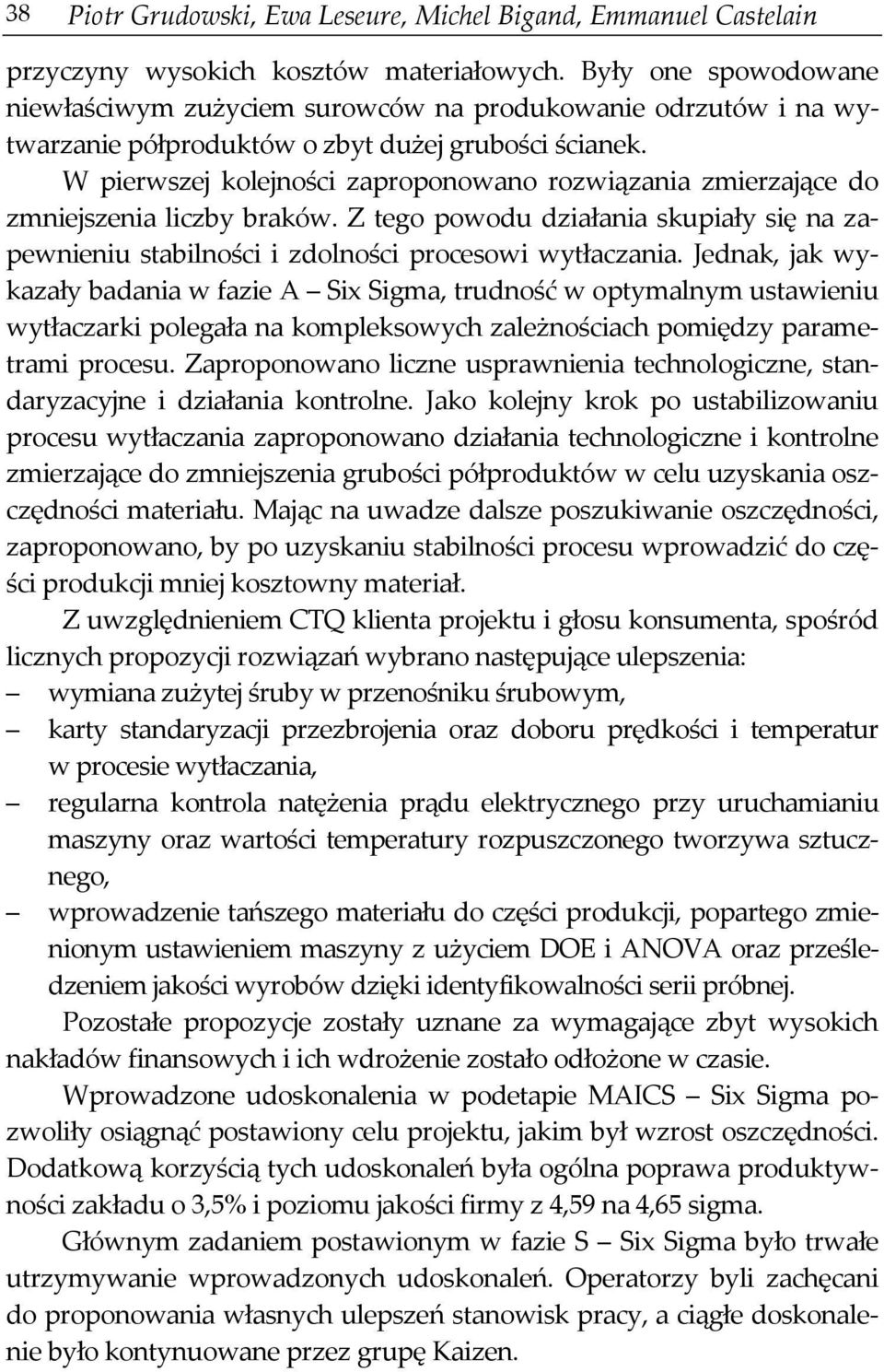 W pierwszej kolejności zaproponowano rozwiązania zmierzające do zmniejszenia liczby braków. Z tego powodu działania skupiały się na zapewnieniu stabilności i zdolności procesowi wytłaczania.