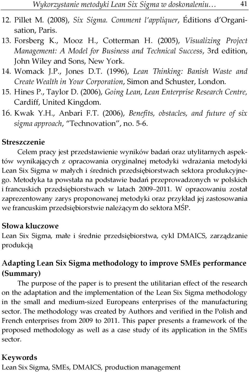 15. Hines P., Taylor D. (2006), Going Lean, Lean Enterprise Research Centre, Cardiff, United Kingdom. 16. Kwak Y.H., Anbari F.T. (2006), Benefits, obstacles, and future of six sigma approach, Technovation, no.