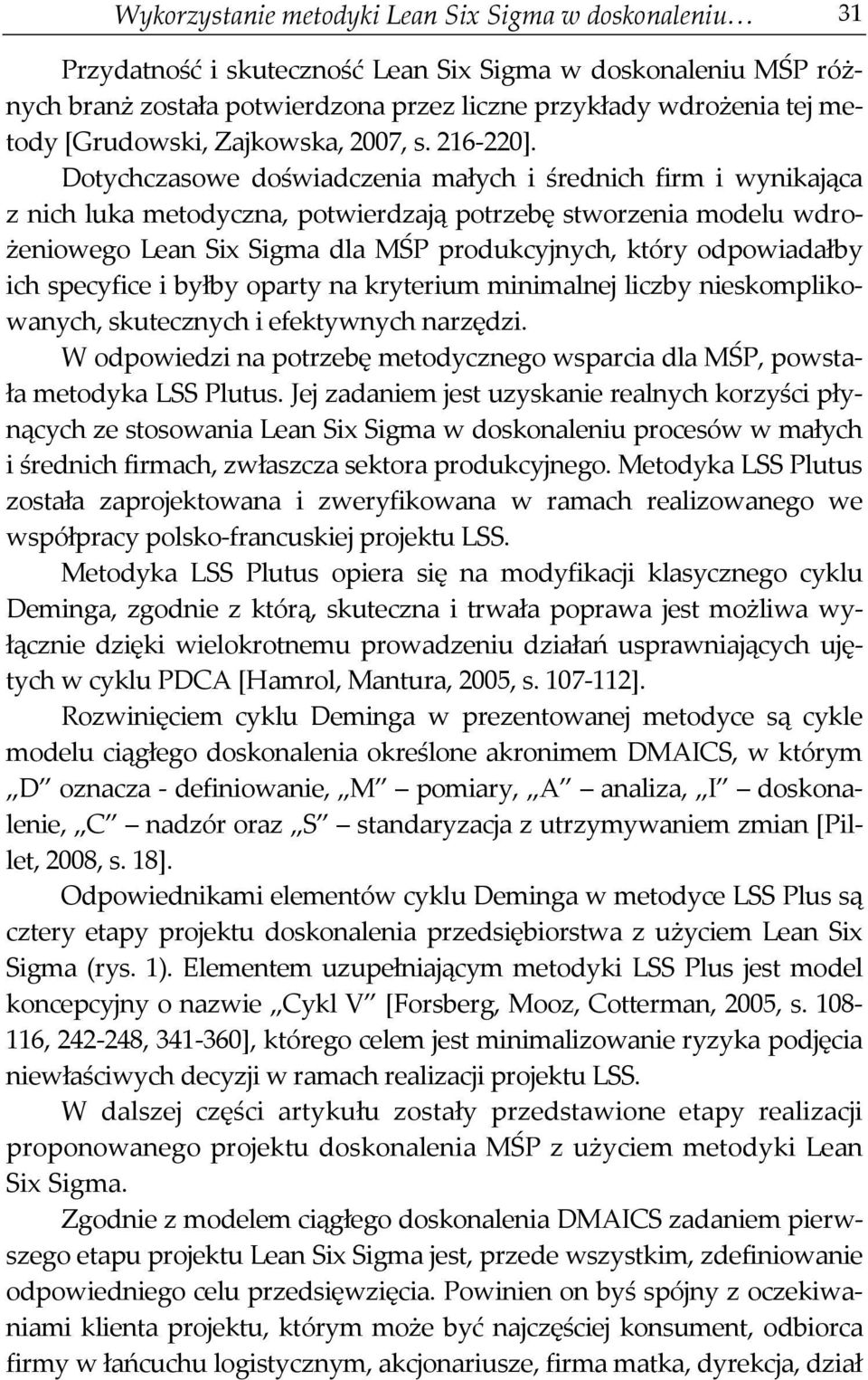 Dotychczasowe doświadczenia małych i średnich firm i wynikająca z nich luka metodyczna, potwierdzają potrzebę stworzenia modelu wdrożeniowego Lean Six Sigma dla MŚP produkcyjnych, który odpowiadałby