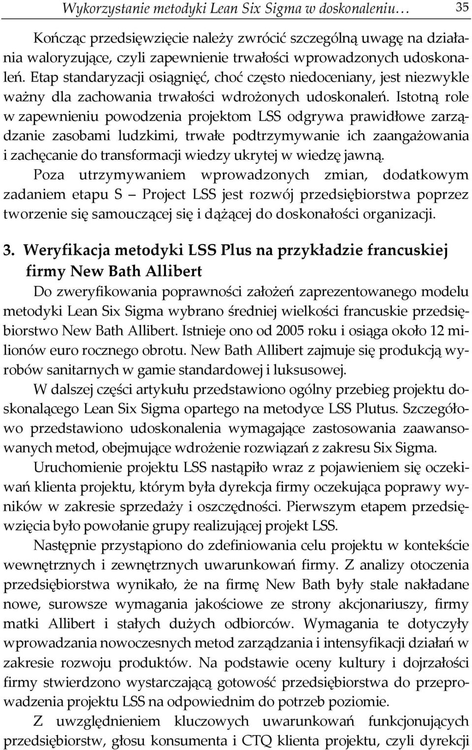 Istotną role w zapewnieniu powodzenia projektom LSS odgrywa prawidłowe zarządzanie zasobami ludzkimi, trwałe podtrzymywanie ich zaangażowania i zachęcanie do transformacji wiedzy ukrytej w wiedzę