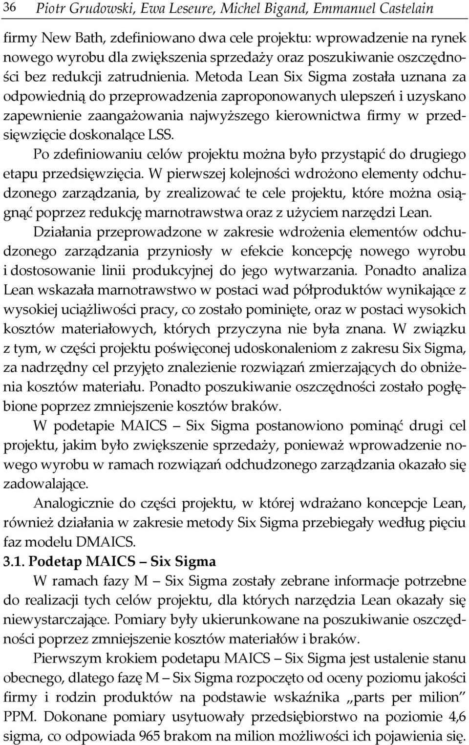 Metoda Lean Six Sigma została uznana za odpowiednią do przeprowadzenia zaproponowanych ulepszeń i uzyskano zapewnienie zaangażowania najwyższego kierownictwa firmy w przedsięwzięcie doskonalące LSS.