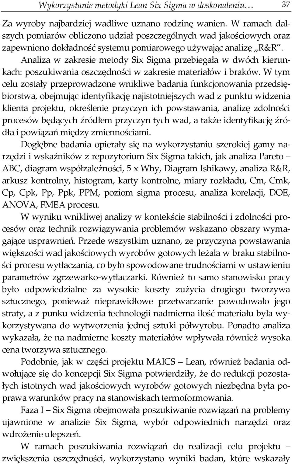 Analiza w zakresie metody Six Sigma przebiegała w dwóch kierunkach: poszukiwania oszczędności w zakresie materiałów i braków.