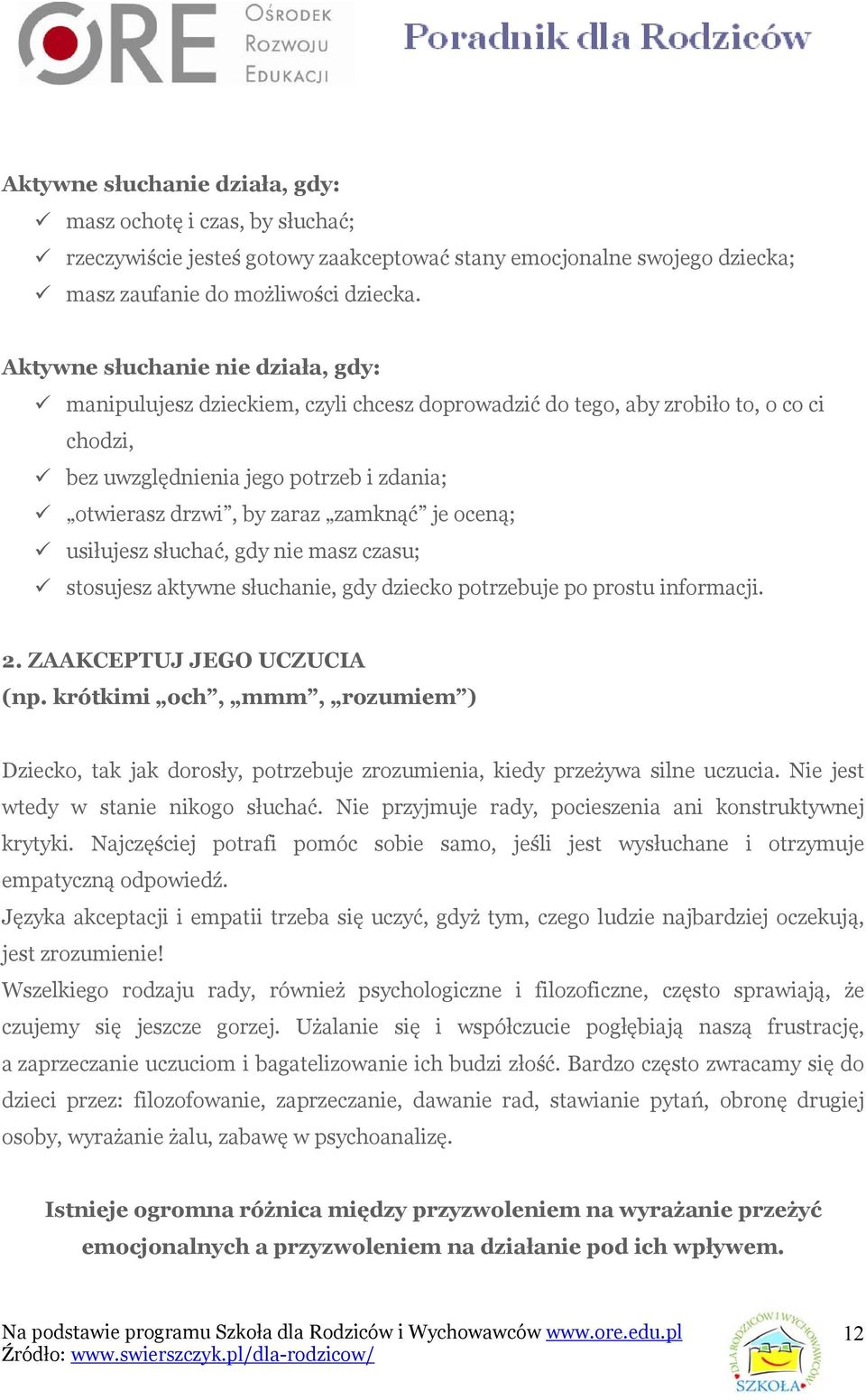 je oceną; usiłujesz słuchać, gdy nie masz czasu; stosujesz aktywne słuchanie, gdy dziecko potrzebuje po prostu informacji. 2. ZAAKCEPTUJ JEGO UCZUCIA (np.