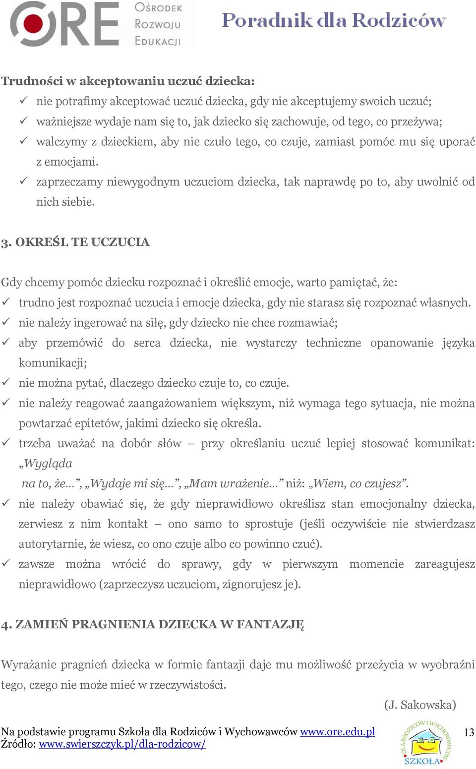 OKREŚL TE UCZUCIA Gdy chcemy pomóc dziecku rozpoznać i określić emocje, warto pamiętać, że: trudno jest rozpoznać uczucia i emocje dziecka, gdy nie starasz się rozpoznać własnych.