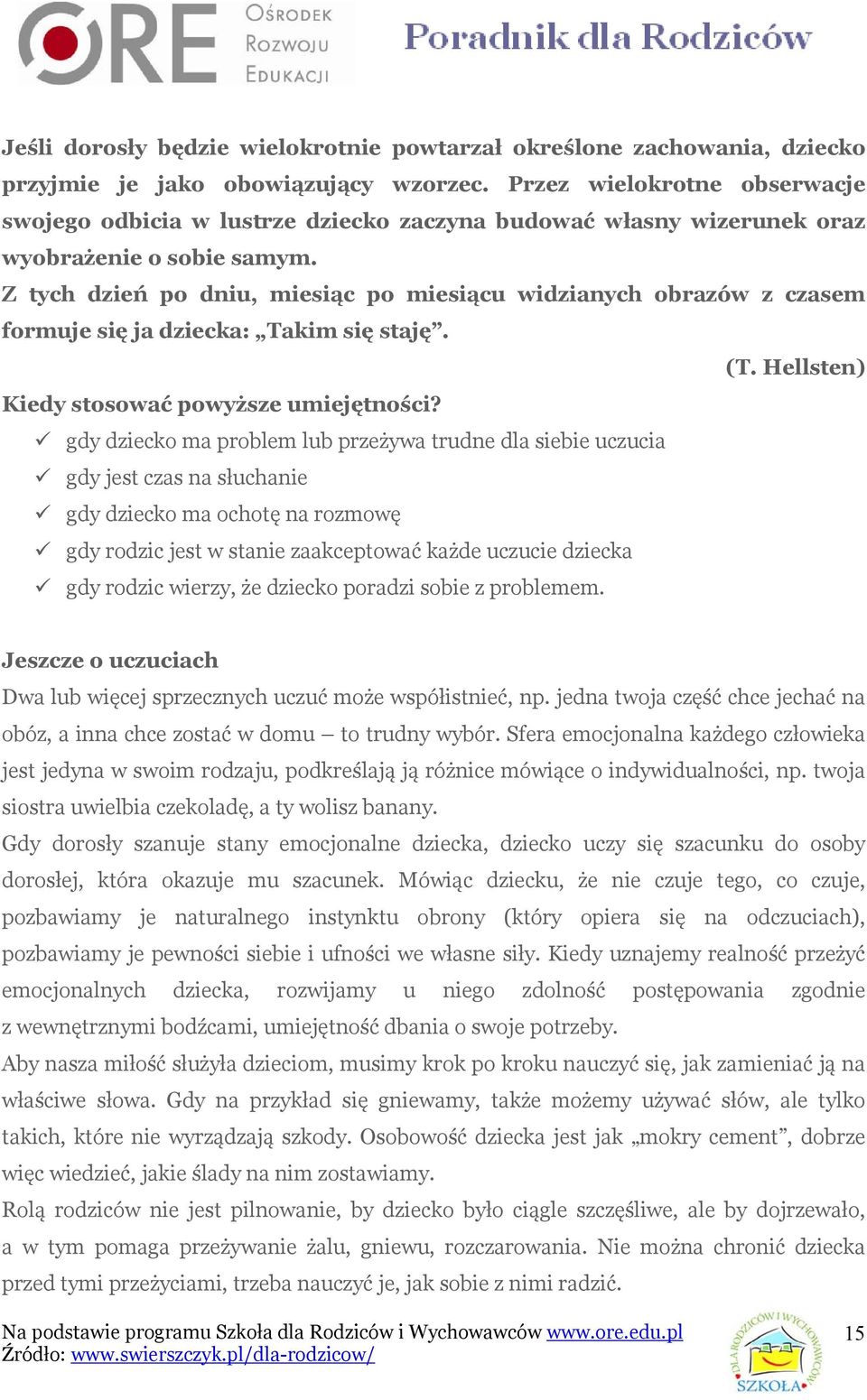 Z tych dzień po dniu, miesiąc po miesiącu widzianych obrazów z czasem formuje się ja dziecka: Takim się staję. (T. Hellsten) Kiedy stosować powyższe umiejętności?