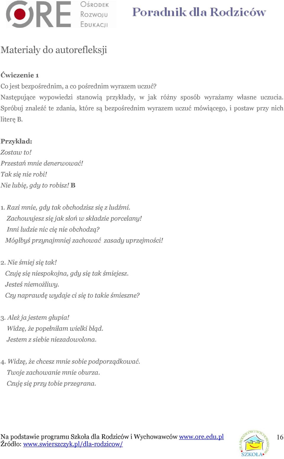 Razi mnie, gdy tak obchodzisz się z ludźmi. Zachowujesz się jak słoń w składzie porcelany! Inni ludzie nic cię nie obchodzą? Mógłbyś przynajmniej zachować zasady uprzejmości! 2. Nie śmiej się tak!