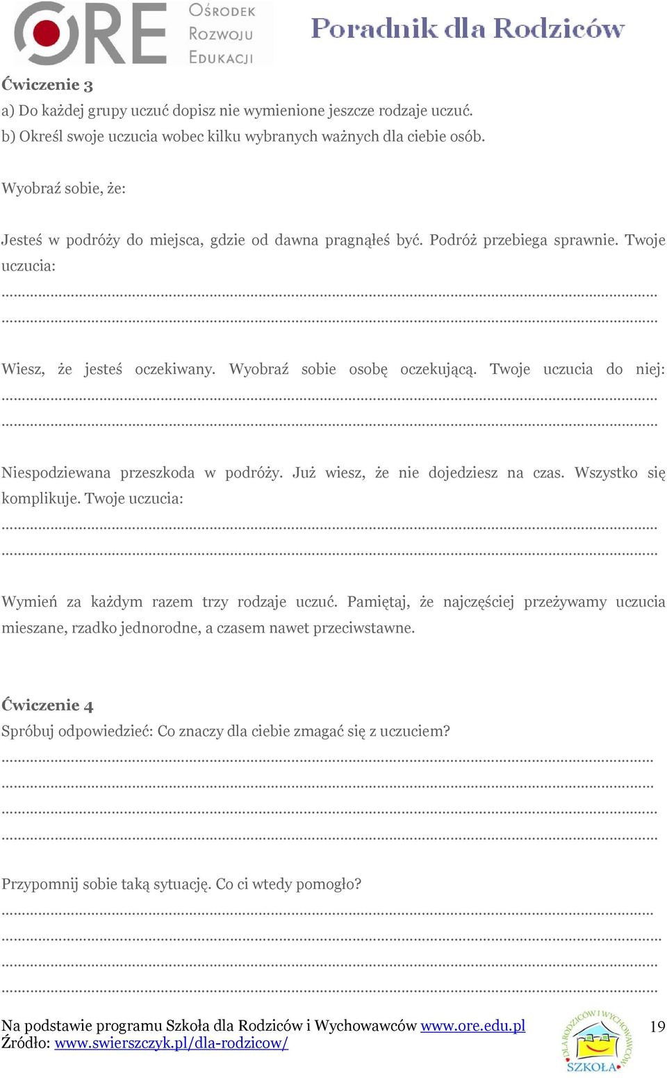 Twoje uczucia do niej:.... Niespodziewana przeszkoda w podróży. Już wiesz, że nie dojedziesz na czas. Wszystko się komplikuje. Twoje uczucia:.... Wymień za każdym razem trzy rodzaje uczuć.