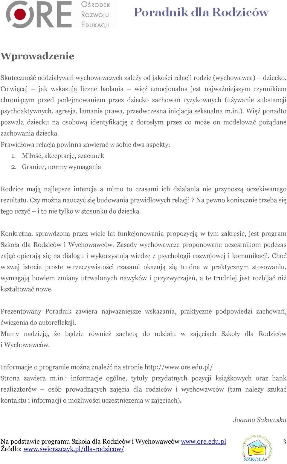 łamanie prawa, przedwczesna inicjacja seksualna m.in.). Więź ponadto pozwala dziecku na osobową identyfikację z dorosłym przez co może on modelować pożądane zachowania dziecka.