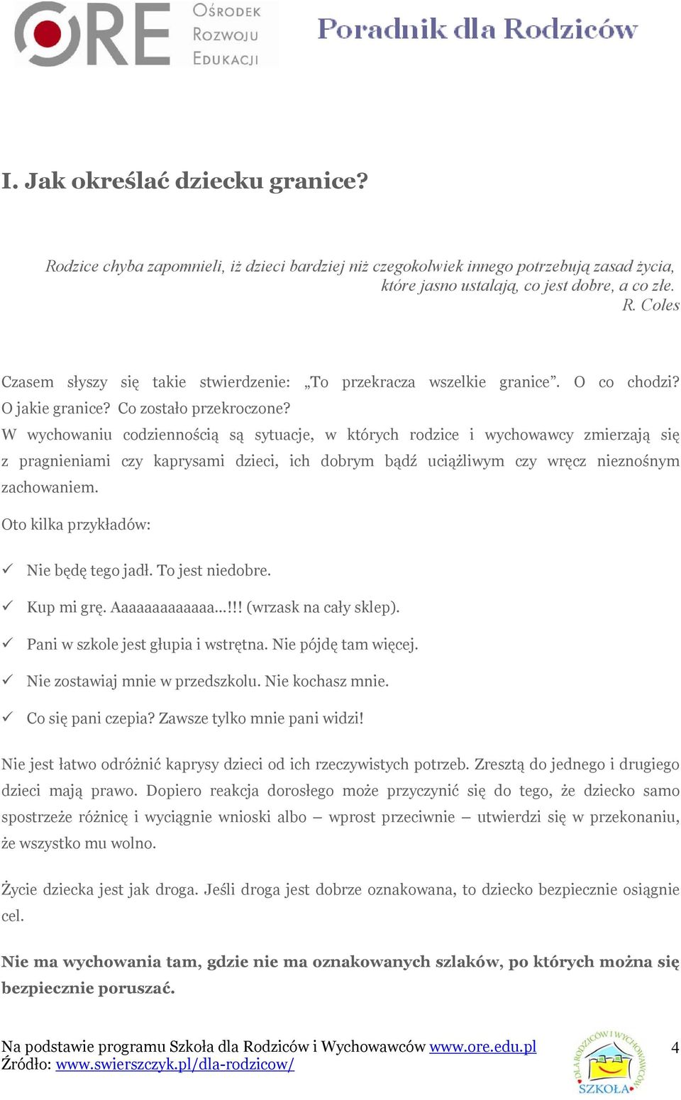 W wychowaniu codziennością są sytuacje, w których rodzice i wychowawcy zmierzają się z pragnieniami czy kaprysami dzieci, ich dobrym bądź uciążliwym czy wręcz nieznośnym zachowaniem.