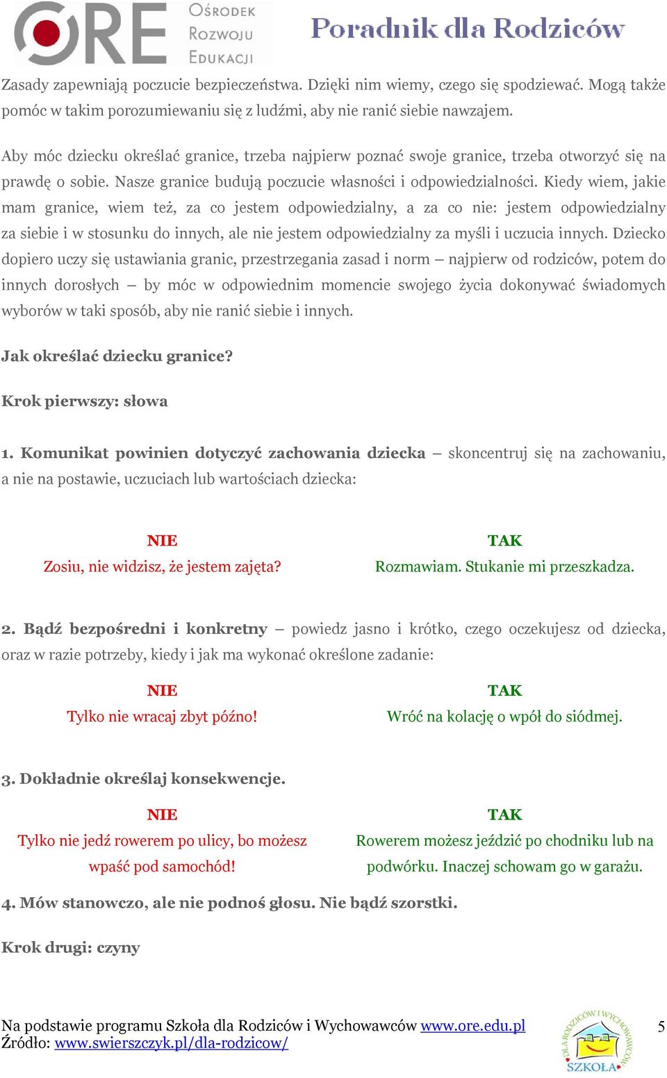 Kiedy wiem, jakie mam granice, wiem też, za co jestem odpowiedzialny, a za co nie: jestem odpowiedzialny za siebie i w stosunku do innych, ale nie jestem odpowiedzialny za myśli i uczucia innych.