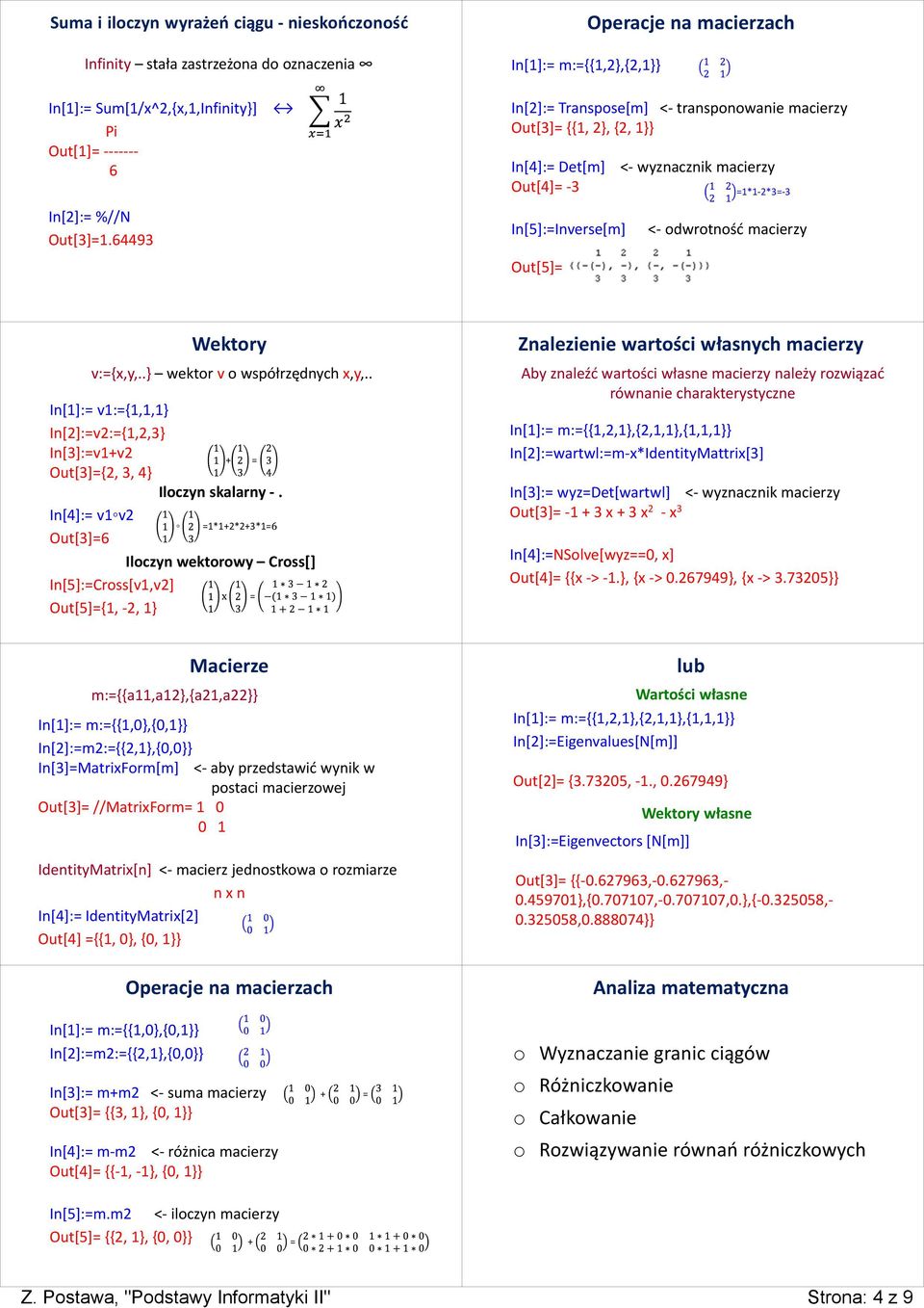 64493 In[2]:= Transpose[m] <- transponowanie macierzy Out[3]= {{1, 2}, {2, 1}} In[4]:= Det[m] Out[4]= -3 In[5]:=Inverse[m] Out[5]= <- wyznacznik macierzy =1*1-2*3=-3 <- odwrotność macierzy Wektory