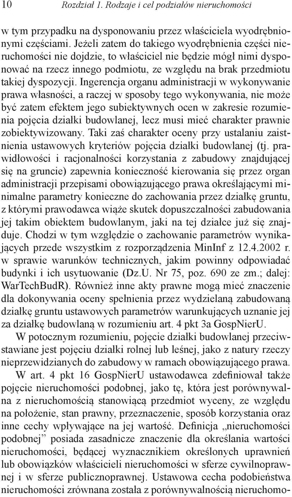 Ingerencja organu administracji w wykonywanie prawa własności, a raczej w sposoby tego wykonywania, nie może być zatem efektem jego subiektywnych ocen w zakresie rozumienia pojęcia działki