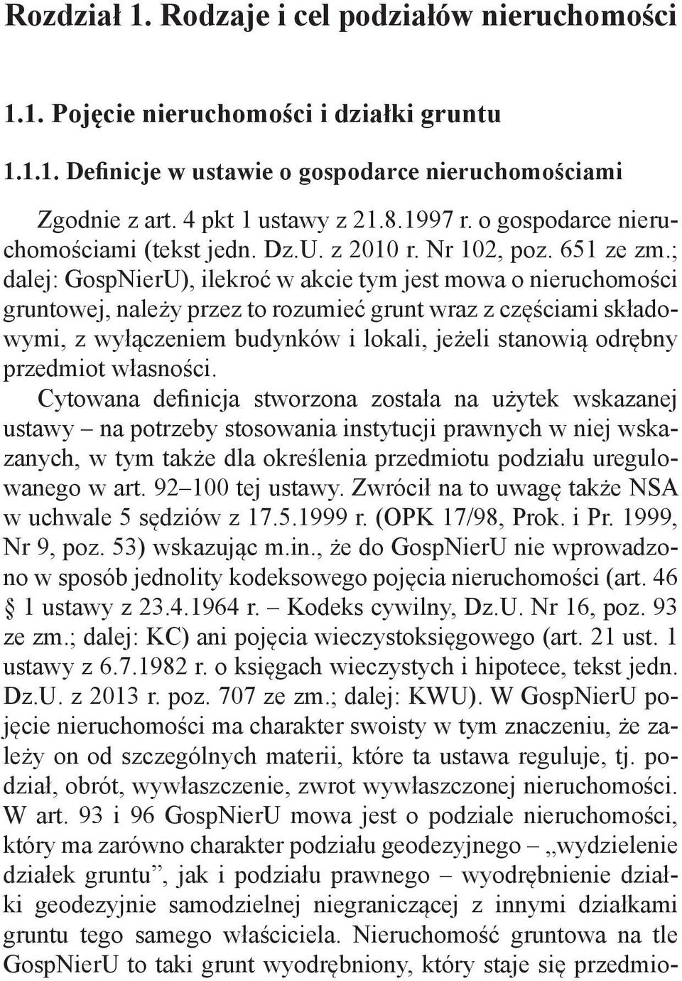 ; dalej: GospNierU), ilekroć w akcie tym jest mowa o nieruchomości gruntowej, należy przez to rozumieć grunt wraz z częściami składowymi, z wyłączeniem budynków i lokali, jeżeli stanowią odrębny