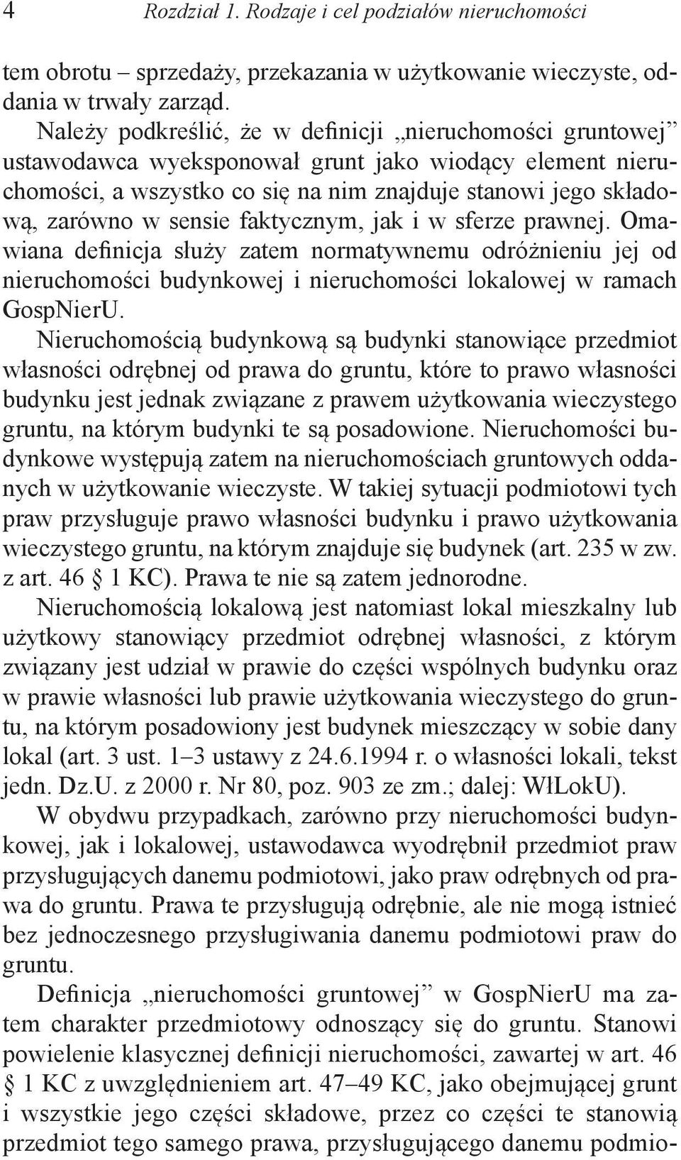 faktycznym, jak i w sferze prawnej. Omawiana definicja służy zatem normatywnemu odróżnieniu jej od nieruchomości budynkowej i nieruchomości lokalowej w ramach GospNierU.