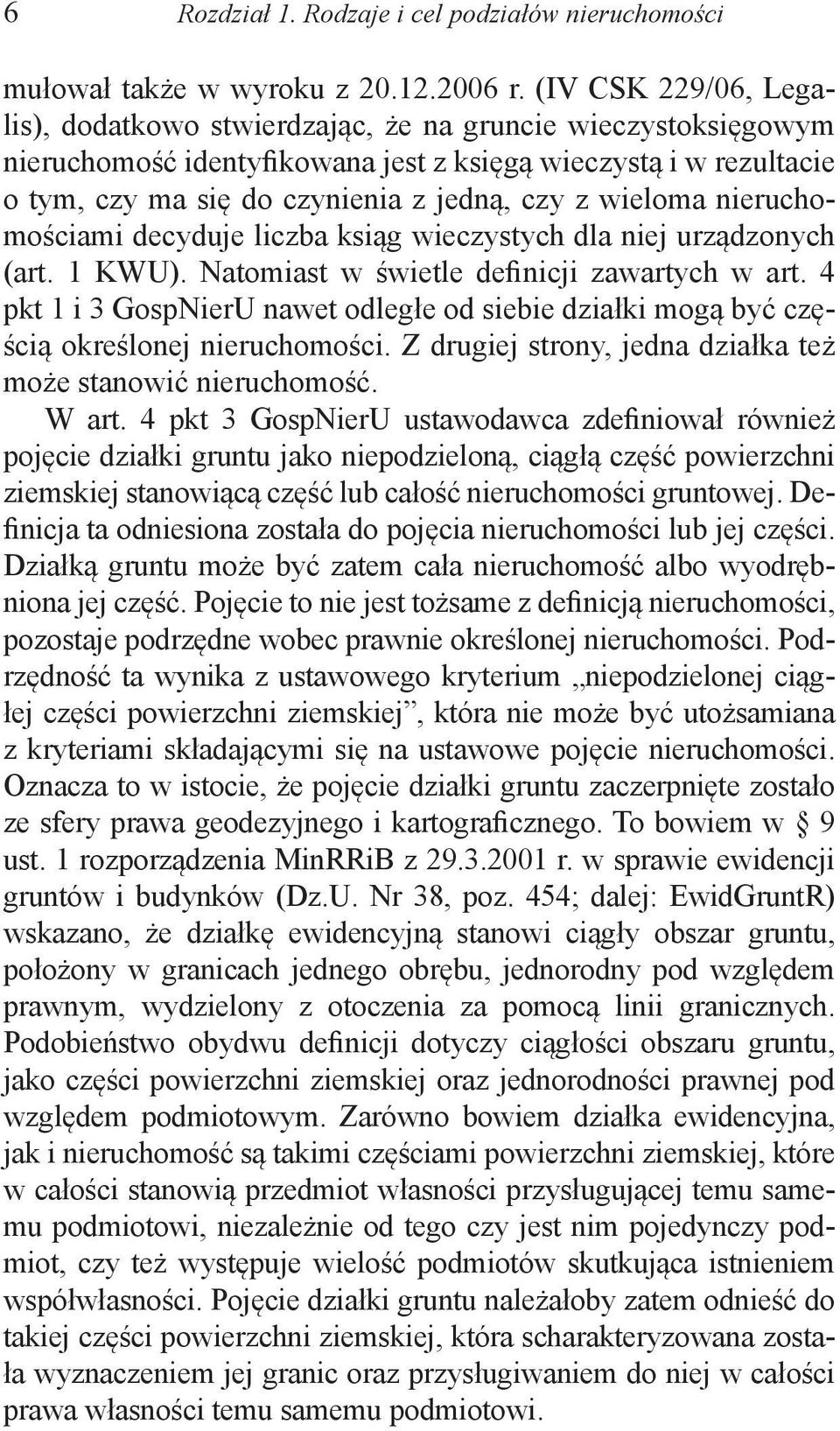 wieloma nieruchomościami decyduje liczba ksiąg wieczystych dla niej urządzonych (art. 1 KWU). Natomiast w świetle definicji zawartych w art.