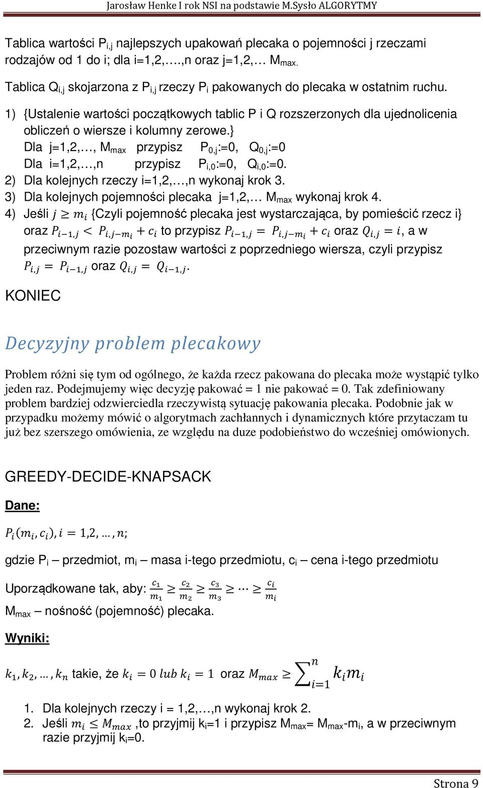 2) Dla kolenych rzeczy =1,2,,n wykona krok 3. 3) Dla kolenych poemnośc plecaka =1,2, M max wykona krok 4.