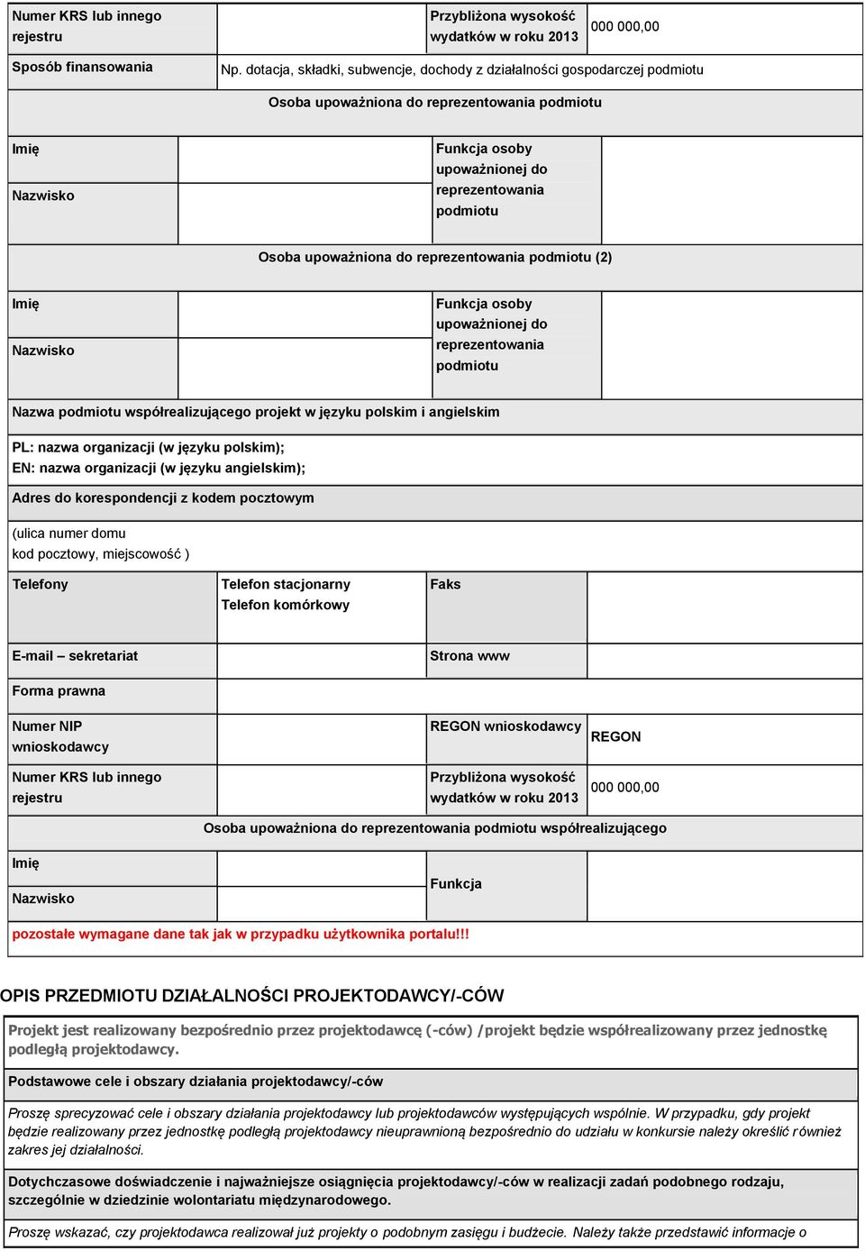 upoważniona do reprezentowania podmiotu () Imię Nazwisko Funkcja osoby upoważnionej do reprezentowania podmiotu Nazwa podmiotu współrealizującego projekt w języku polskim i angielskim PL: nazwa