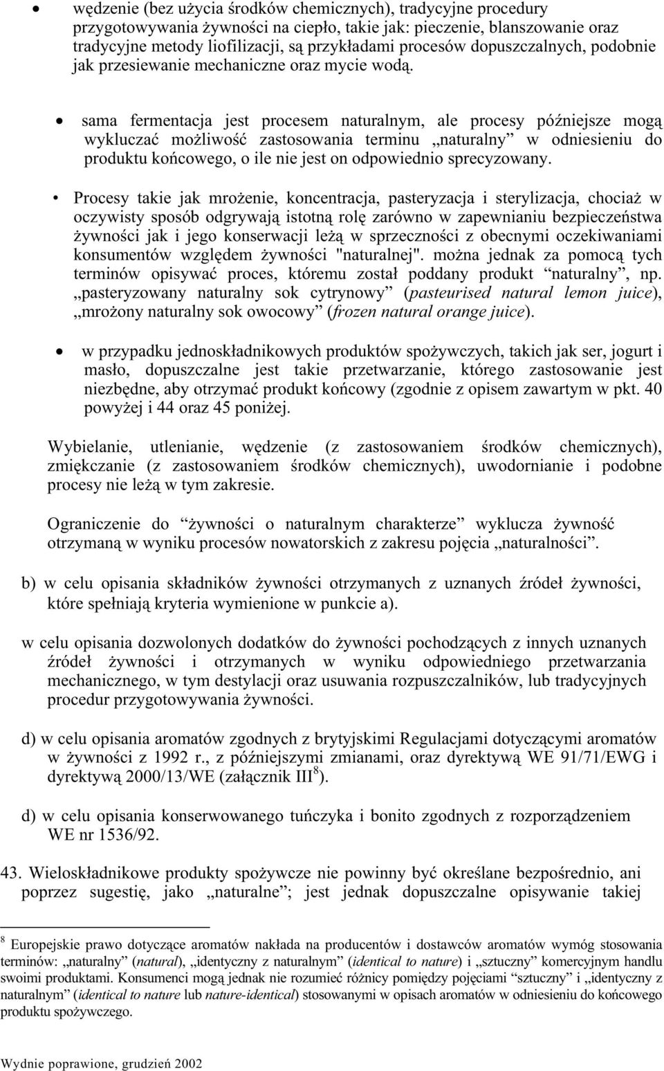 sama fermentacja jest procesem naturalnym, ale procesy póniejsze mog wyklucza moliwo zastosowania terminu naturalny w odniesieniu do produktu kocowego, o ile nie jest on odpowiednio sprecyzowany.