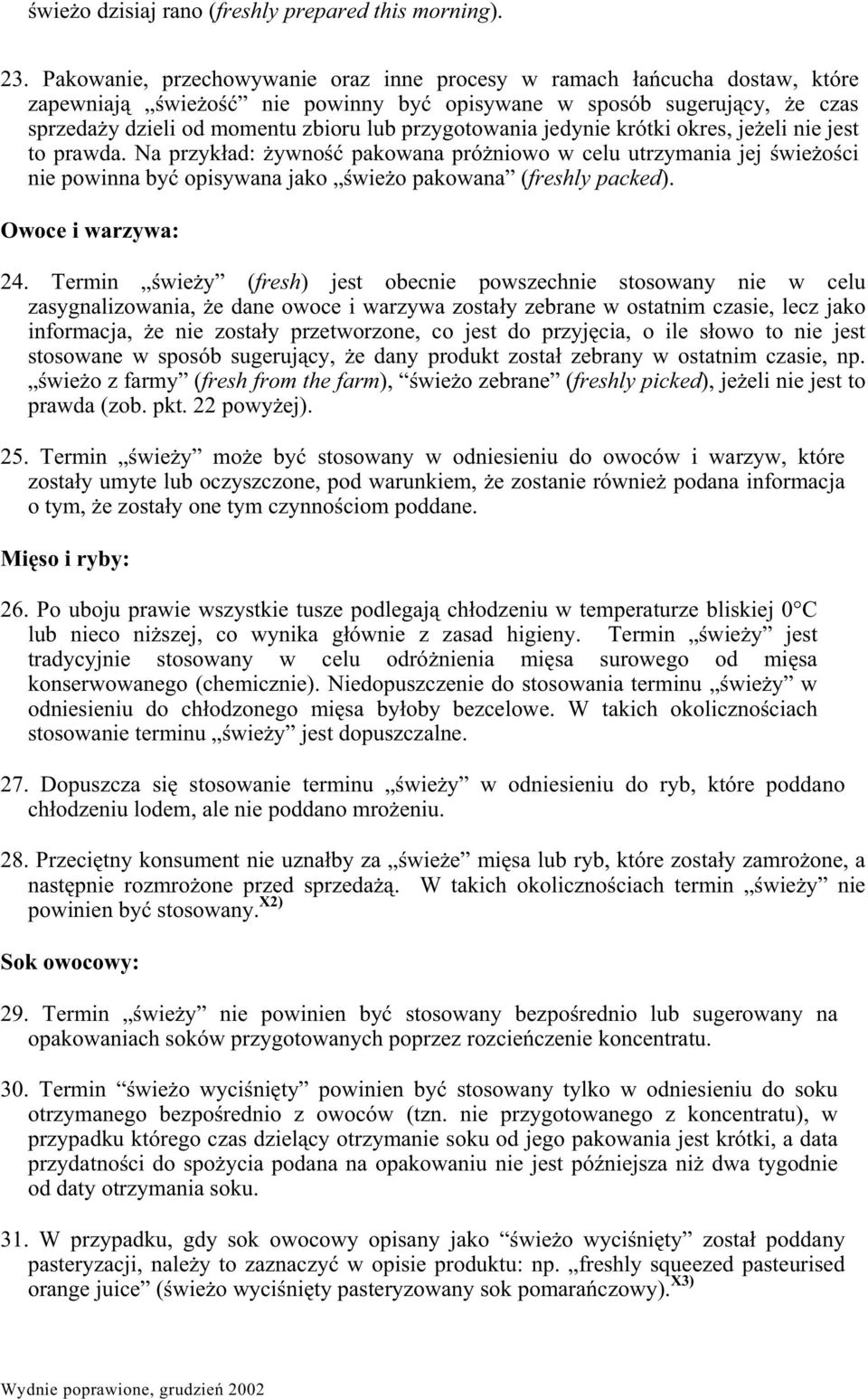 jedynie krótki okres, jeeli nie jest to prawda. Na przykad: ywno pakowana próniowo w celu utrzymania jej wieoci nie powinna by opisywana jako wieo pakowana (freshly packed). Owoce i warzywa: 24.