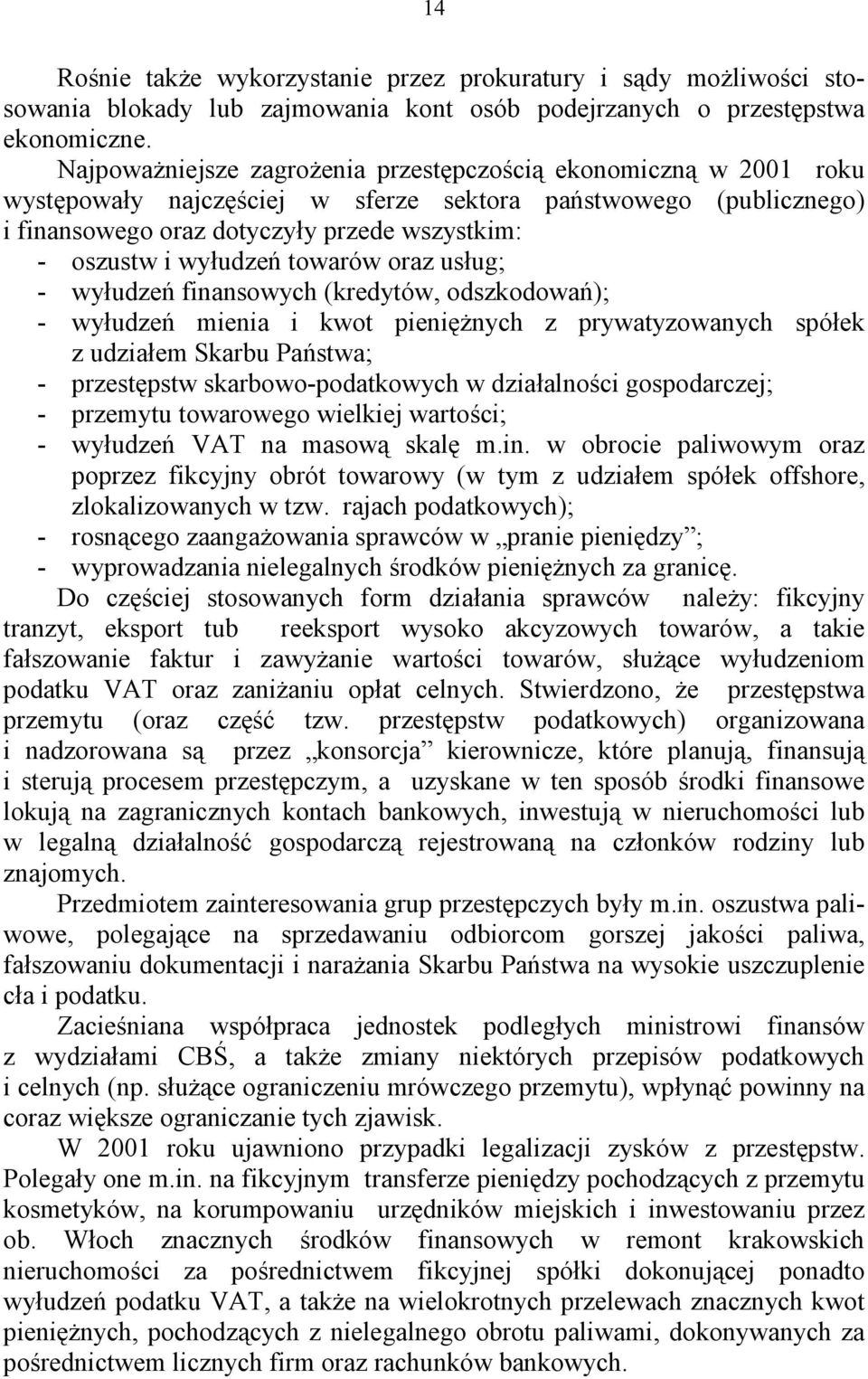 wyłudzeń towarów oraz usług; - wyłudzeń finansowych (kredytów, odszkodowań); - wyłudzeń mienia i kwot pieniężnych z prywatyzowanych spółek z udziałem Skarbu Państwa; - przestępstw