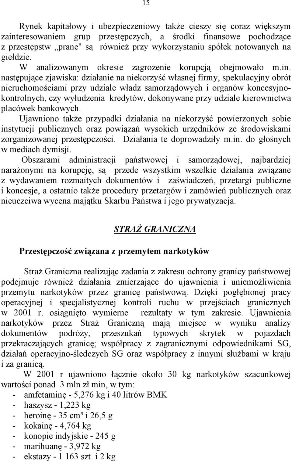 następujące zjawiska: działanie na niekorzyść własnej firmy, spekulacyjny obrót nieruchomościami przy udziale władz samorządowych i organów koncesyjnokontrolnych, czy wyłudzenia kredytów, dokonywane