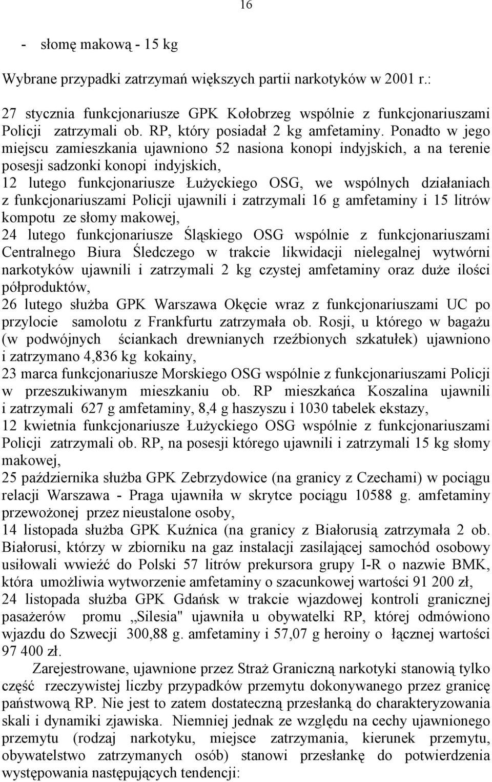 Ponadto w jego miejscu zamieszkania ujawniono 52 nasiona konopi indyjskich, a na terenie posesji sadzonki konopi indyjskich, 12 lutego funkcjonariusze Łużyckiego OSG, we wspólnych działaniach z