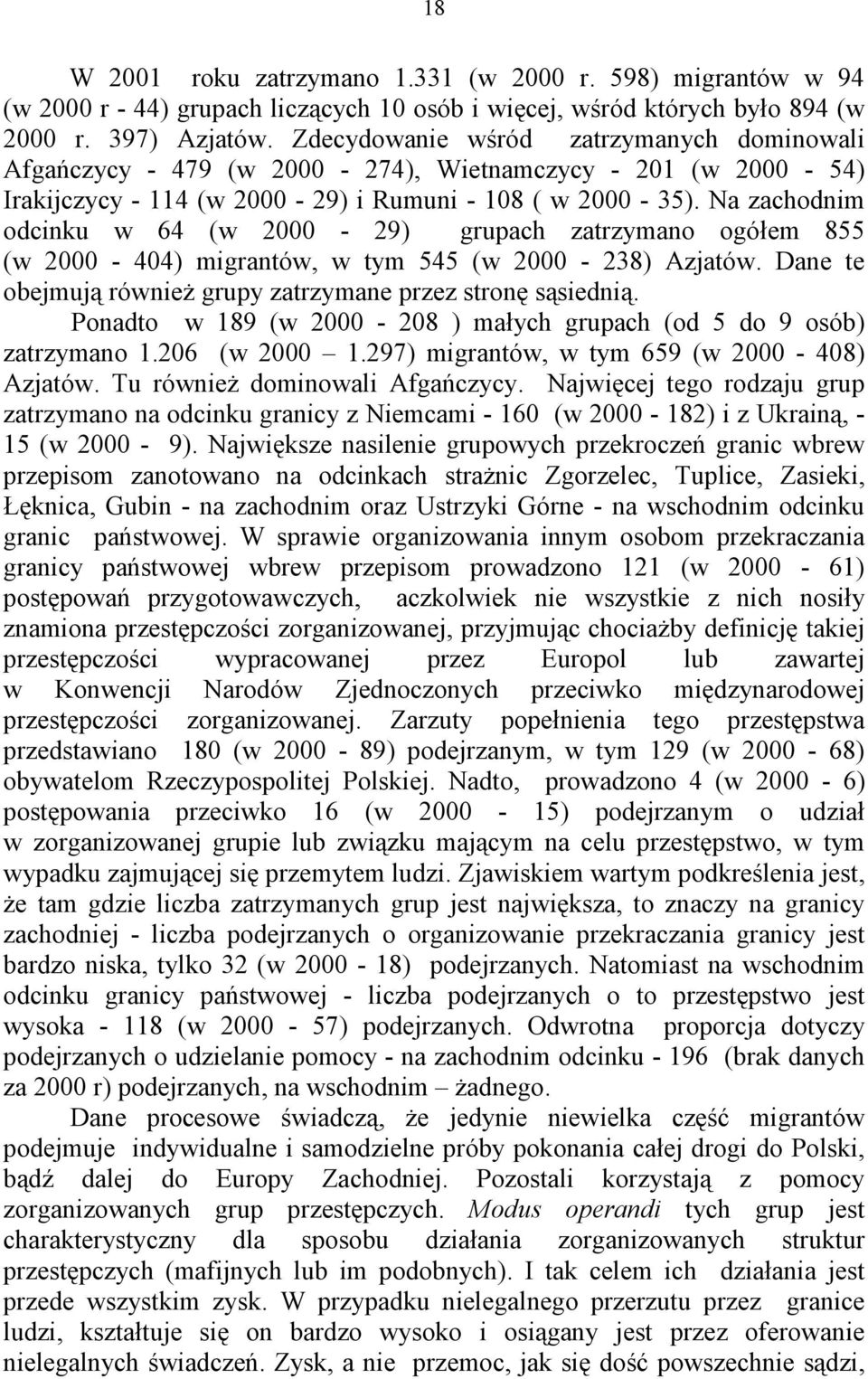 Na zachodnim odcinku w 64 (w 2000-29) grupach zatrzymano ogółem 855 (w 2000-404) migrantów, w tym 545 (w 2000-238) Azjatów. Dane te obejmują również grupy zatrzymane przez stronę sąsiednią.