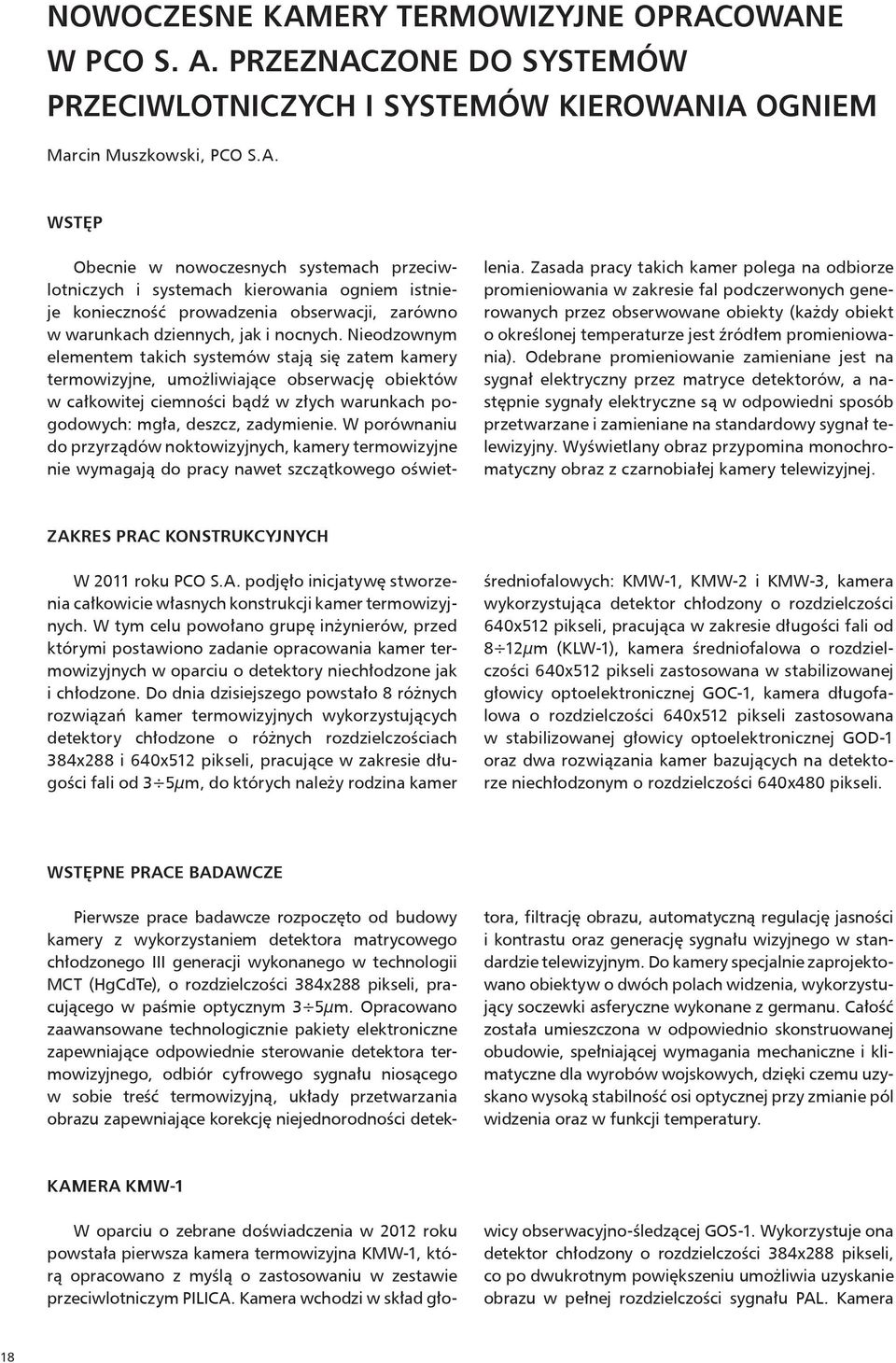 W porównaniu do przyrządów noktowizyjnych, kamery termowizyjne nie wymagają do pracy nawet szczątkowego oświetlenia.