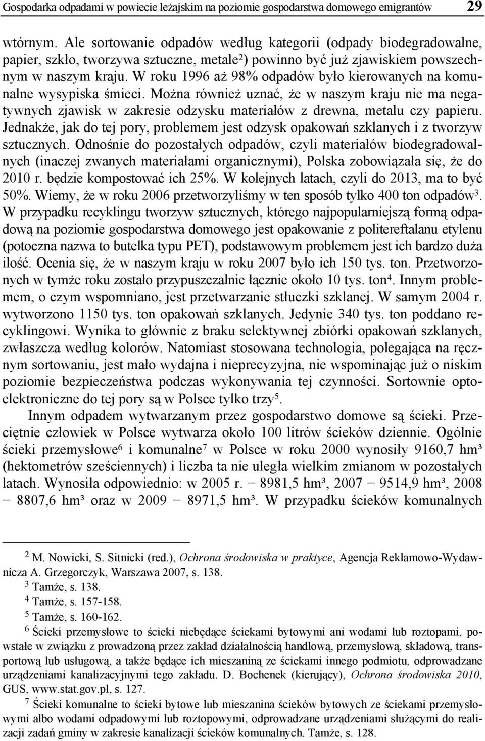 W roku 1996 aż 98% odpadów było kierowanych na komunalne wysypiska śmieci. Można również uznać, że w naszym kraju nie ma negatywnych zjawisk w zakresie odzysku materiałów z drewna, metalu czy papieru.