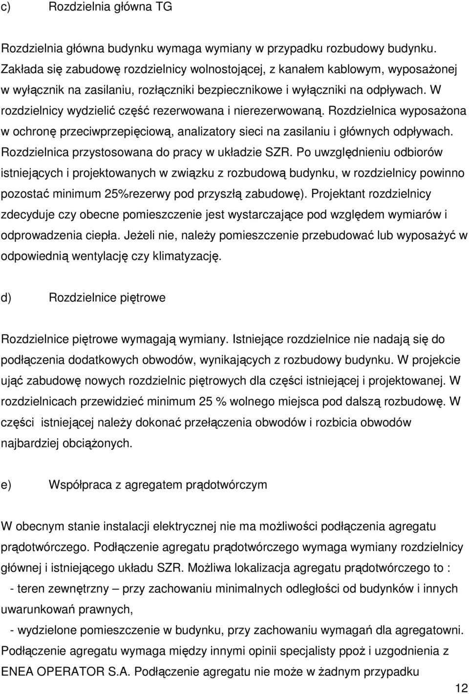 W rozdzielnicy wydzielić część rezerwowana i nierezerwowaną. Rozdzielnica wyposażona w ochronę przeciwprzepięciową, analizatory sieci na zasilaniu i głównych odpływach.