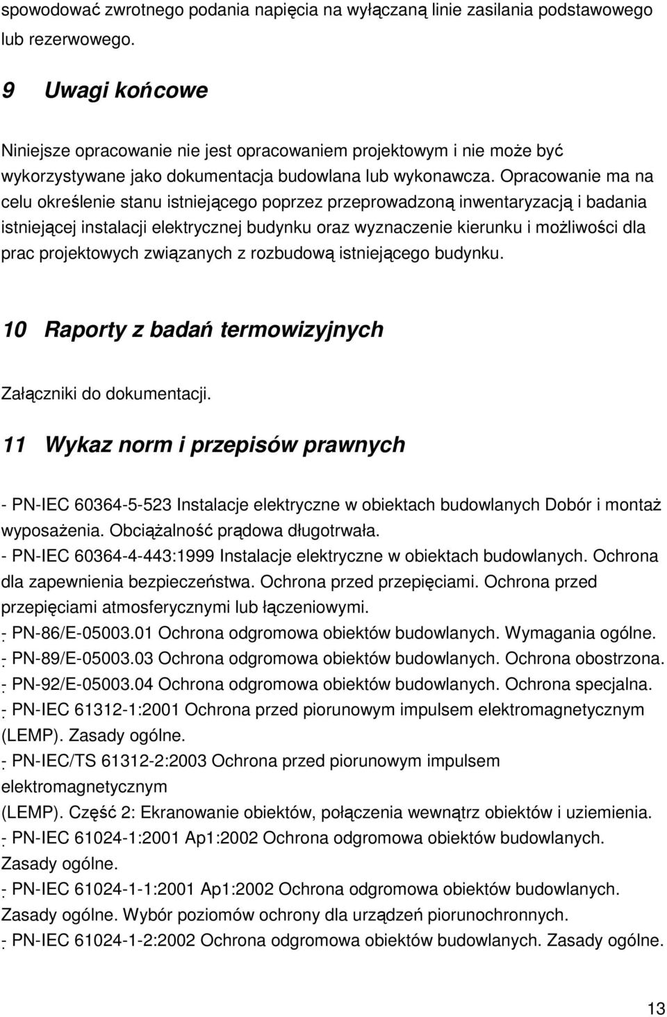 Opracowanie ma na celu określenie stanu istniejącego poprzez przeprowadzoną inwentaryzacją i badania istniejącej instalacji elektrycznej budynku oraz wyznaczenie kierunku i możliwości dla prac