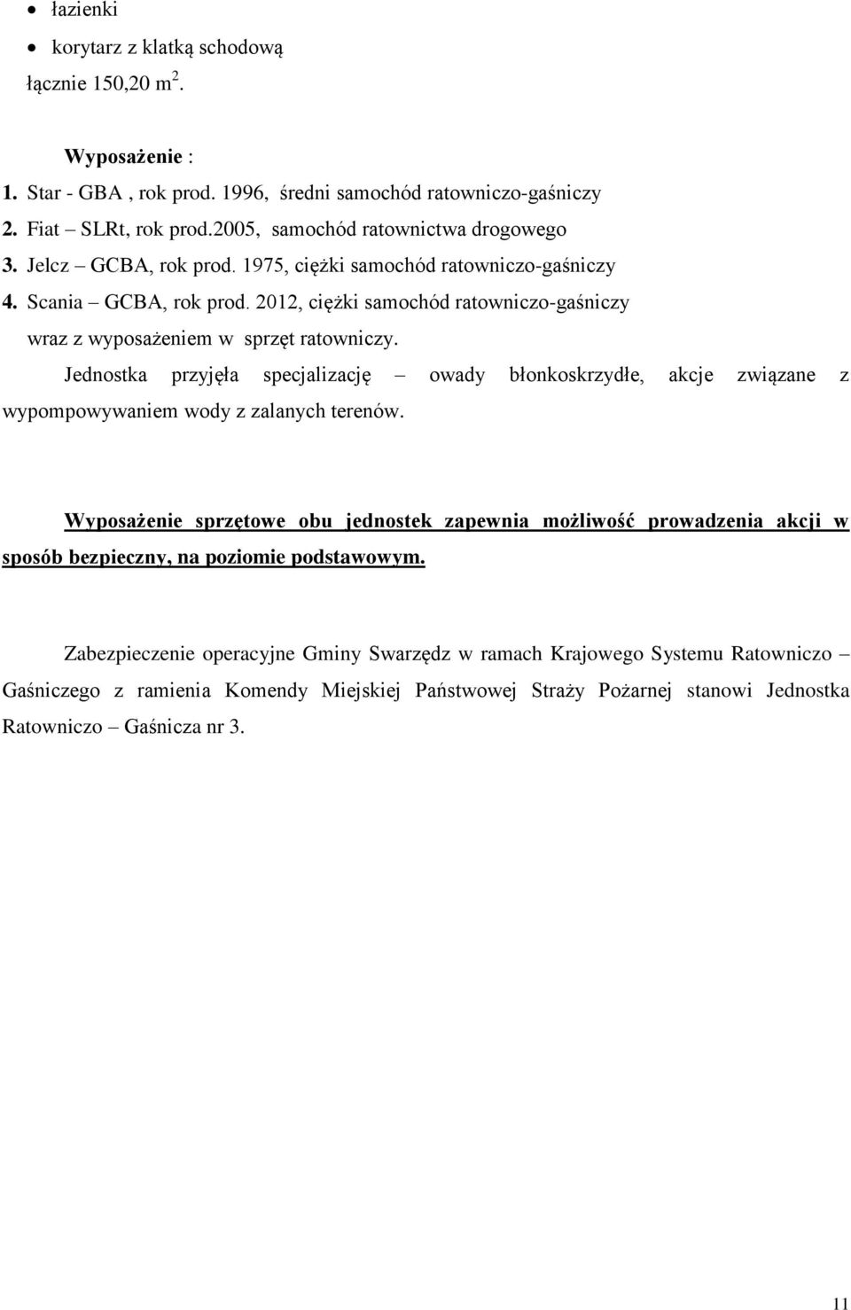 Jednostka przyjęła specjalizację owady błonkoskrzydłe, akcje związane z wypompowywaniem wody z zalanych terenów.