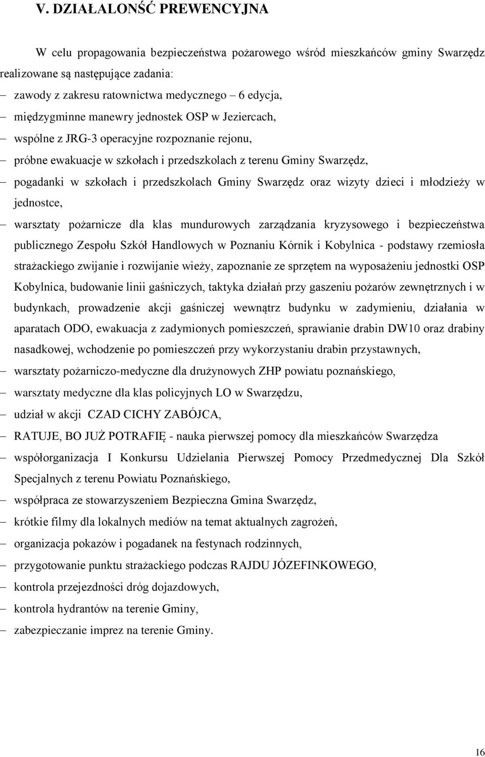 przedszkolach Gminy Swarzędz oraz wizyty dzieci i młodzieży w jednostce, warsztaty pożarnicze dla klas mundurowych zarządzania kryzysowego i bezpieczeństwa publicznego Zespołu Szkół Handlowych w