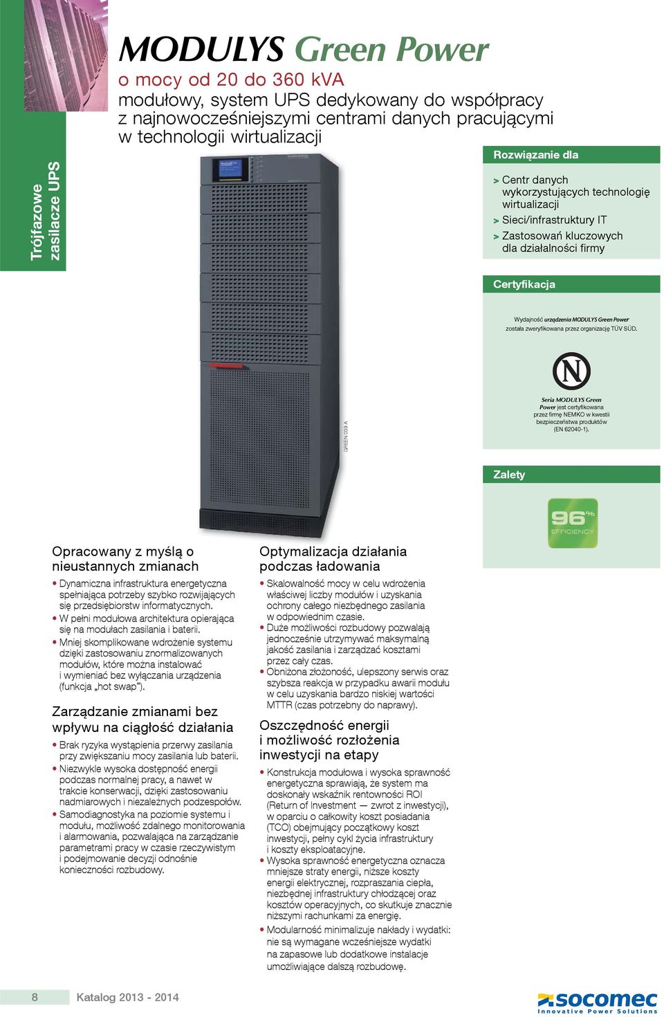 Power została zweryfikowana przez organizację TÜV SÜD. GREEN 039 A Seria MODULYS Green Power jest certyfikowana przez firmę NEMKO w kwestii bezpieczeństwa produktów (EN 62040-1).