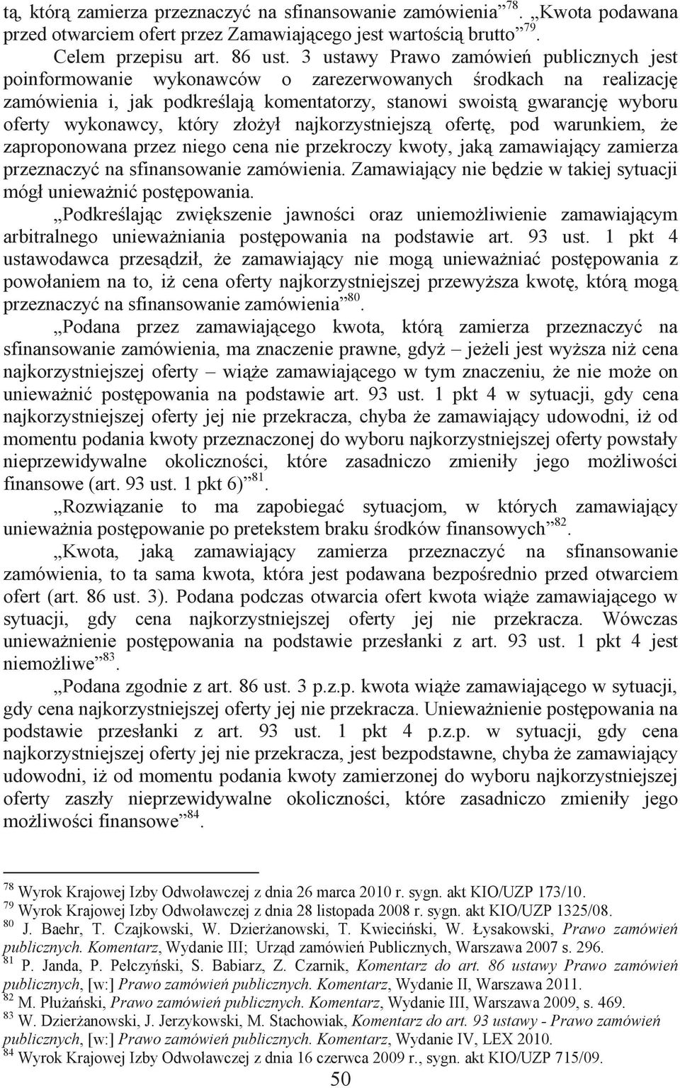 wykonawcy, który złożył najkorzystniejszą ofertę, pod warunkiem, że zaproponowana przez niego cena nie przekroczy kwoty, jaką zamawiający zamierza przeznaczyć na sfinansowanie zamówienia.