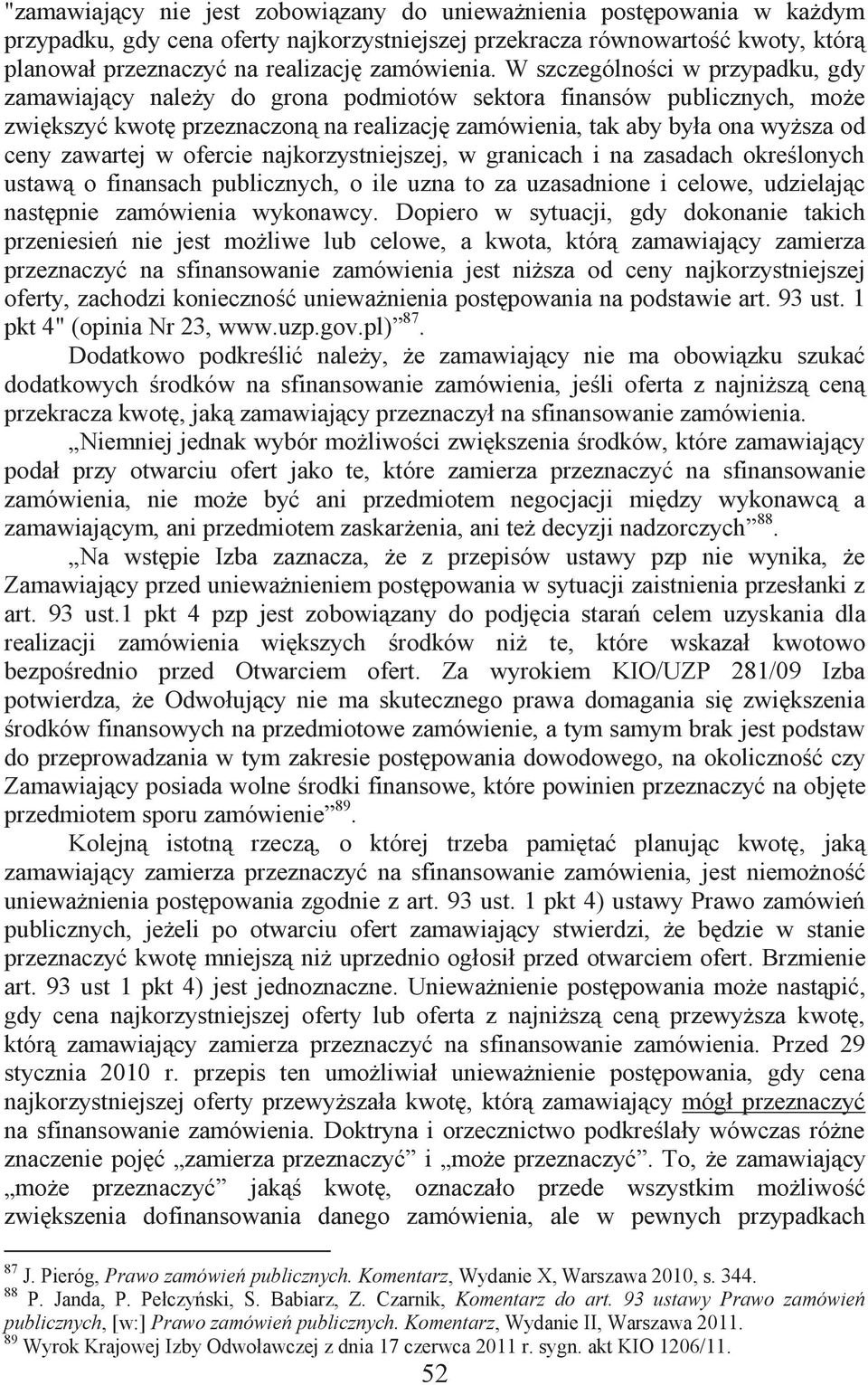 W szczególności w przypadku, gdy zamawiający należy do grona podmiotów sektora finansów publicznych, może zwiększyć kwotę przeznaczoną na realizację zamówienia, tak aby była ona wyższa od ceny