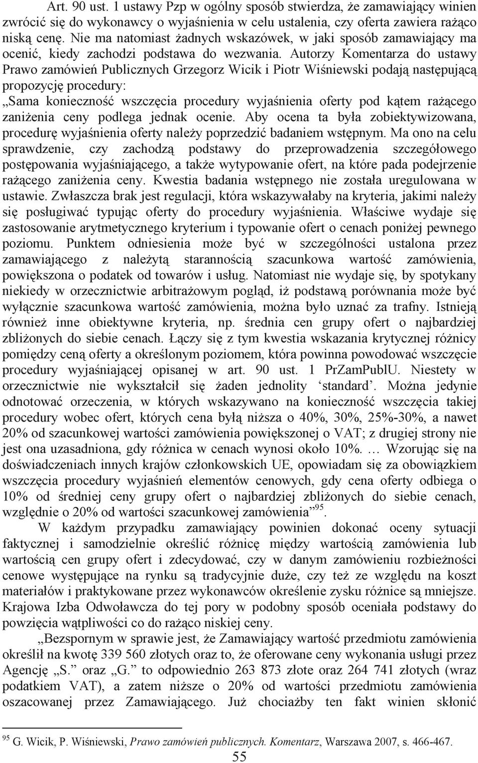 Autorzy Komentarza do ustawy Prawo zamówień Publicznych Grzegorz Wicik i Piotr Wiśniewski podają następującą propozycję procedury: Sama konieczność wszczęcia procedury wyjaśnienia oferty pod kątem