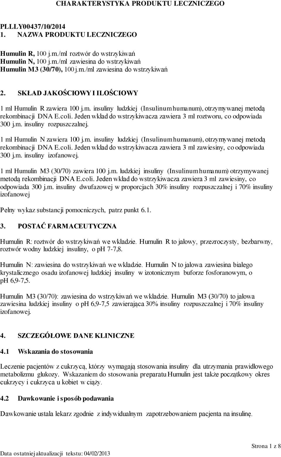 Jeden wkład do wstrzykiwacza zawiera 3 ml roztworu, co odpowiada 300 j.m. insuliny rozpuszczalnej. 1 ml Humulin N zawiera 100 j.m. insuliny ludzkiej (Insulinum humanum), otrzymywanej metodą rekombinacji DNA E.