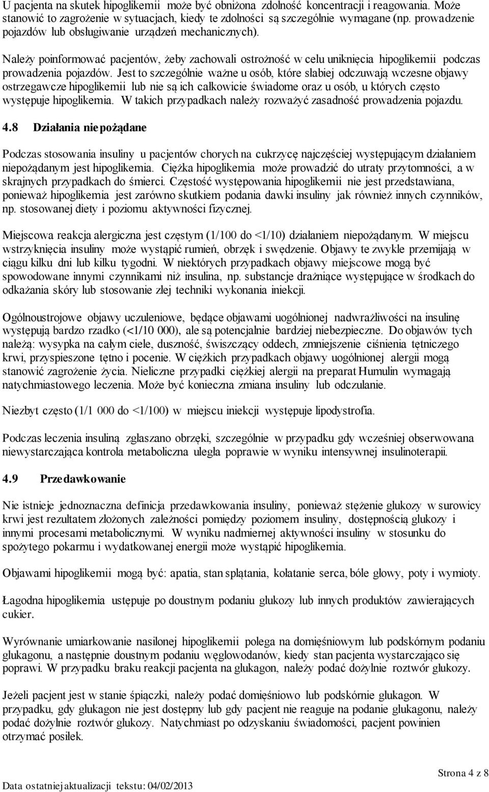 Jest to szczególnie ważne u osób, które słabiej odczuwają wczesne objawy ostrzegawcze hipoglikemii lub nie są ich całkowicie świadome oraz u osób, u których często występuje hipoglikemia.