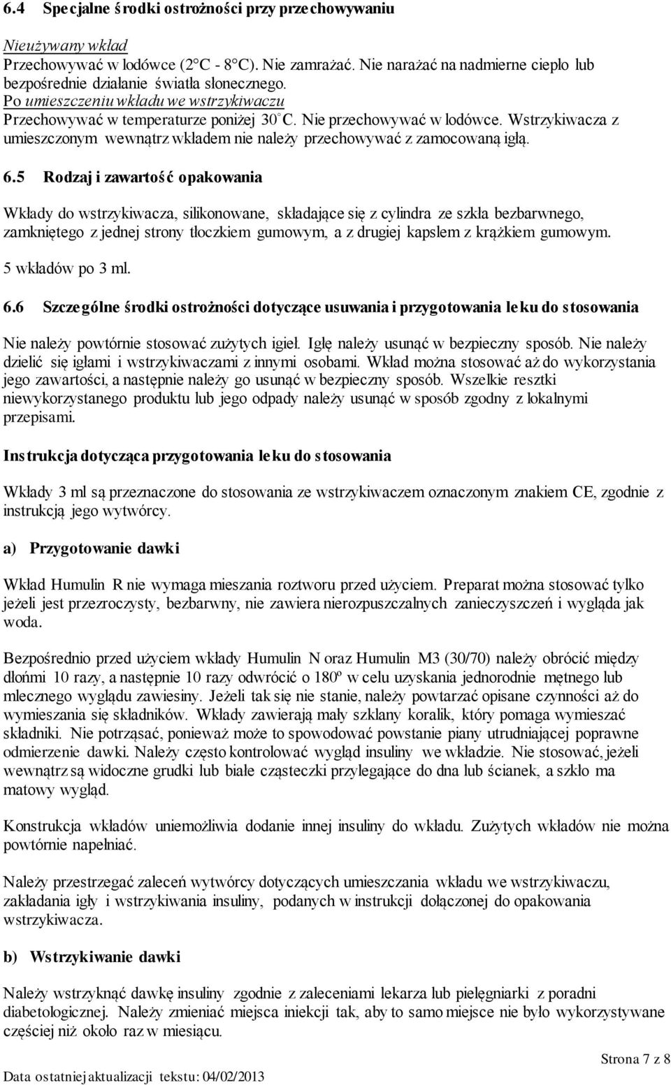 6.5 Rodzaj i zawartość opakowania Wkłady do wstrzykiwacza, silikonowane, składające się z cylindra ze szkła bezbarwnego, zamkniętego z jednej strony tłoczkiem gumowym, a z drugiej kapslem z krążkiem