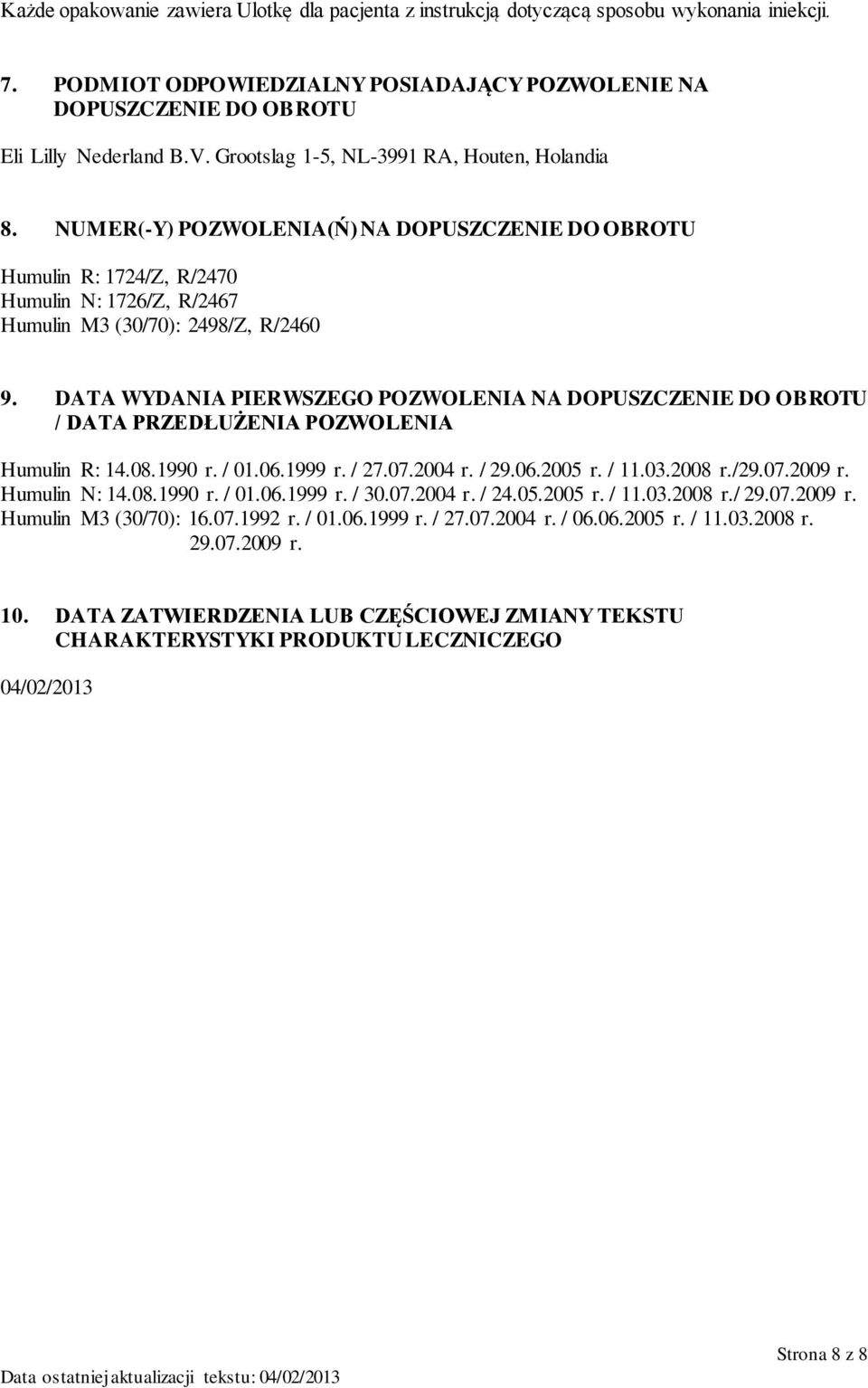 DATA WYDANIA PIERWSZEGO POZWOLENIA NA DOPUSZCZENIE DO OBROTU / DATA PRZEDŁUŻENIA POZWOLENIA Humulin R: 14.08.1990 r. / 01.06.1999 r. / 27.07.2004 r. / 29.06.2005 r. / 11.03.2008 r./29.07.2009 r.