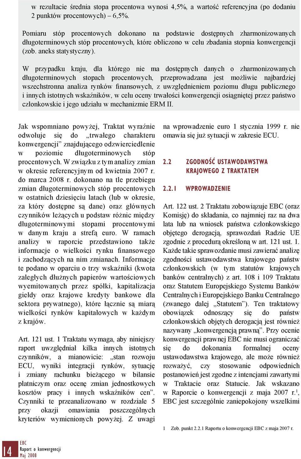 W przypadku kraju, dla którego nie ma dostępnych danych o zharmonizowanych długoterminowych stopach procentowych, przeprowadzana jest możliwie najbardziej wszechstronna analiza rynków finansowych, z