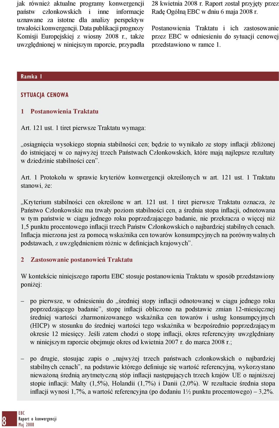 Postanowienia Traktatu i ich zastosowanie przez w odniesieniu do sytuacji cenowej przedstawiono w ramce 1. Ramka 1 SYTUACJA CENOWA 1 Postanowienia Traktatu Art. 121 ust.