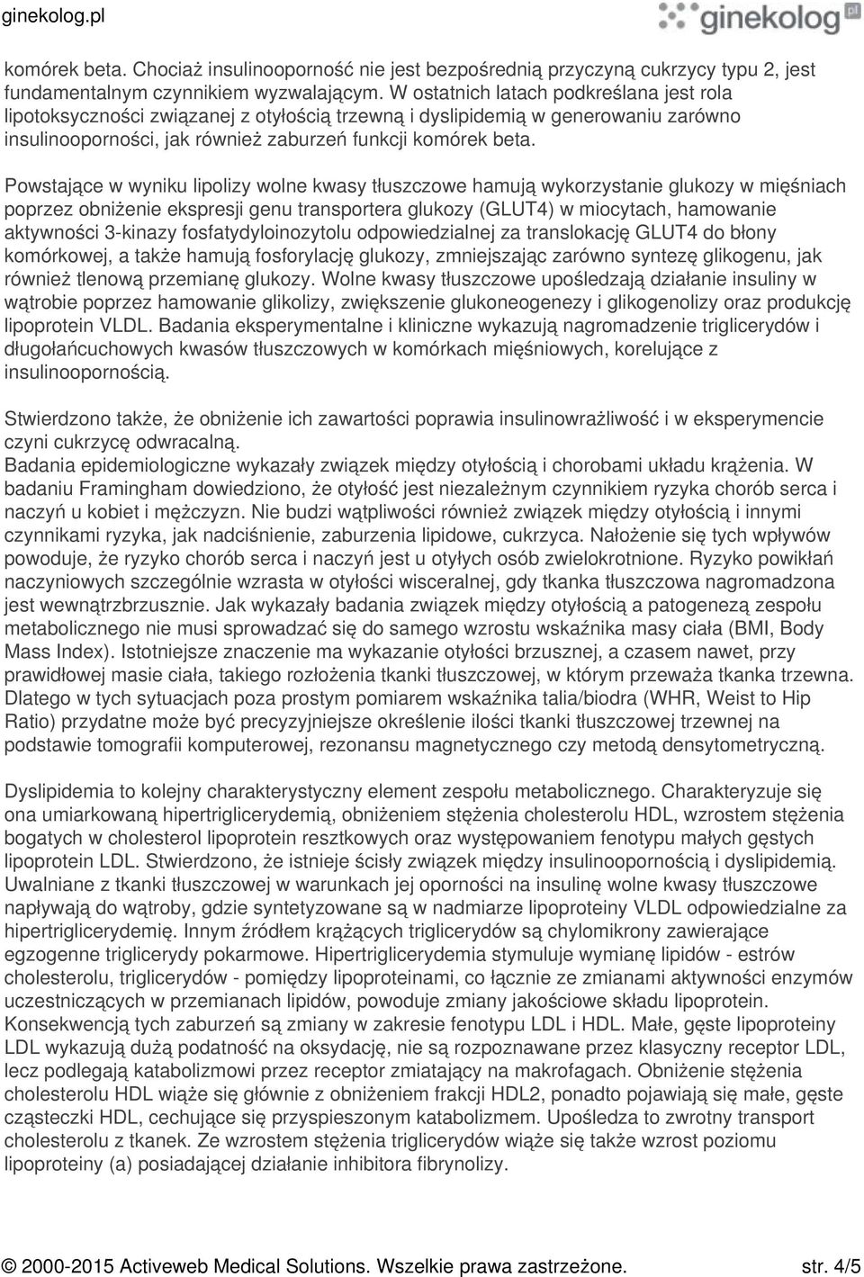 Powstające w wyniku lipolizy wolne kwasy tłuszczowe hamują wykorzystanie glukozy w mięśniach poprzez obniżenie ekspresji genu transportera glukozy (GLUT4) w miocytach, hamowanie aktywności 3-kinazy