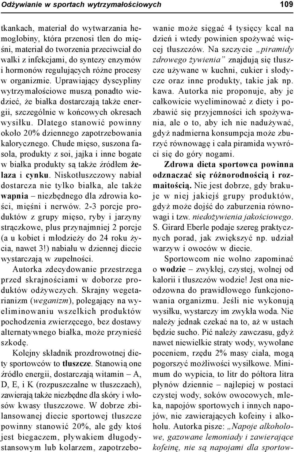 Dlatego stanowić powinny około 20% dziennego zapotrzebowania kalorycznego. Chude mięso, suszona fasola, produkty z soi, jajka i inne bogate w białka produkty są także źródłem żelaza i cynku.