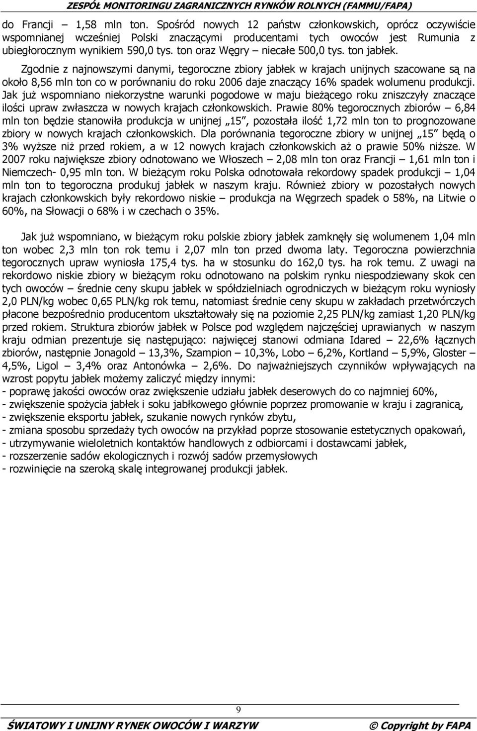 Zgodnie z najnowszymi danymi, tegoroczne zbiory jabłek w krajach unijnych szacowane są na około 8,56 mln ton co w porównaniu do roku 2006 daje znaczący 16% spadek wolumenu produkcji.